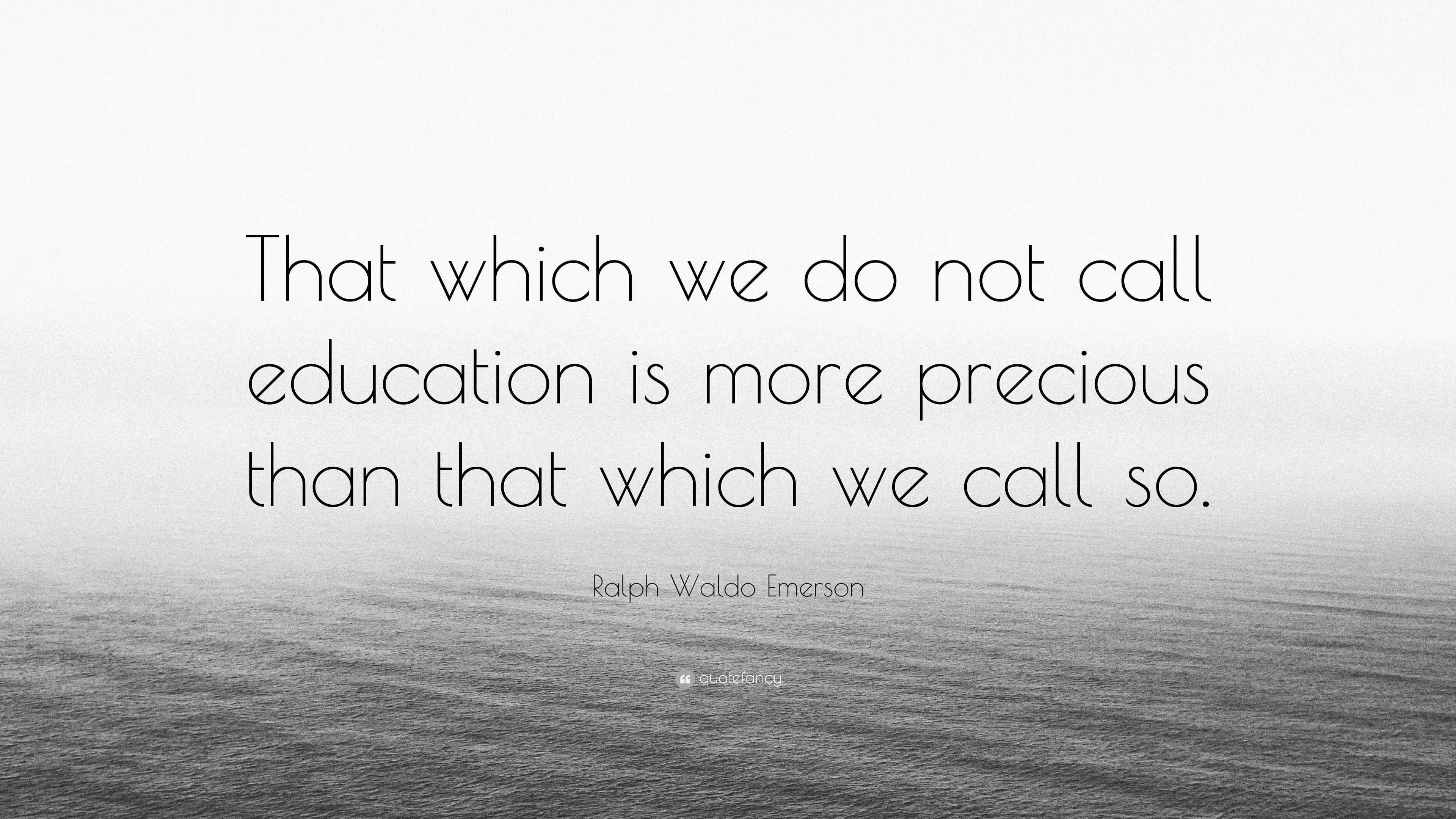 Ralph Waldo Emerson Quote: “That which we do not call education is more ...