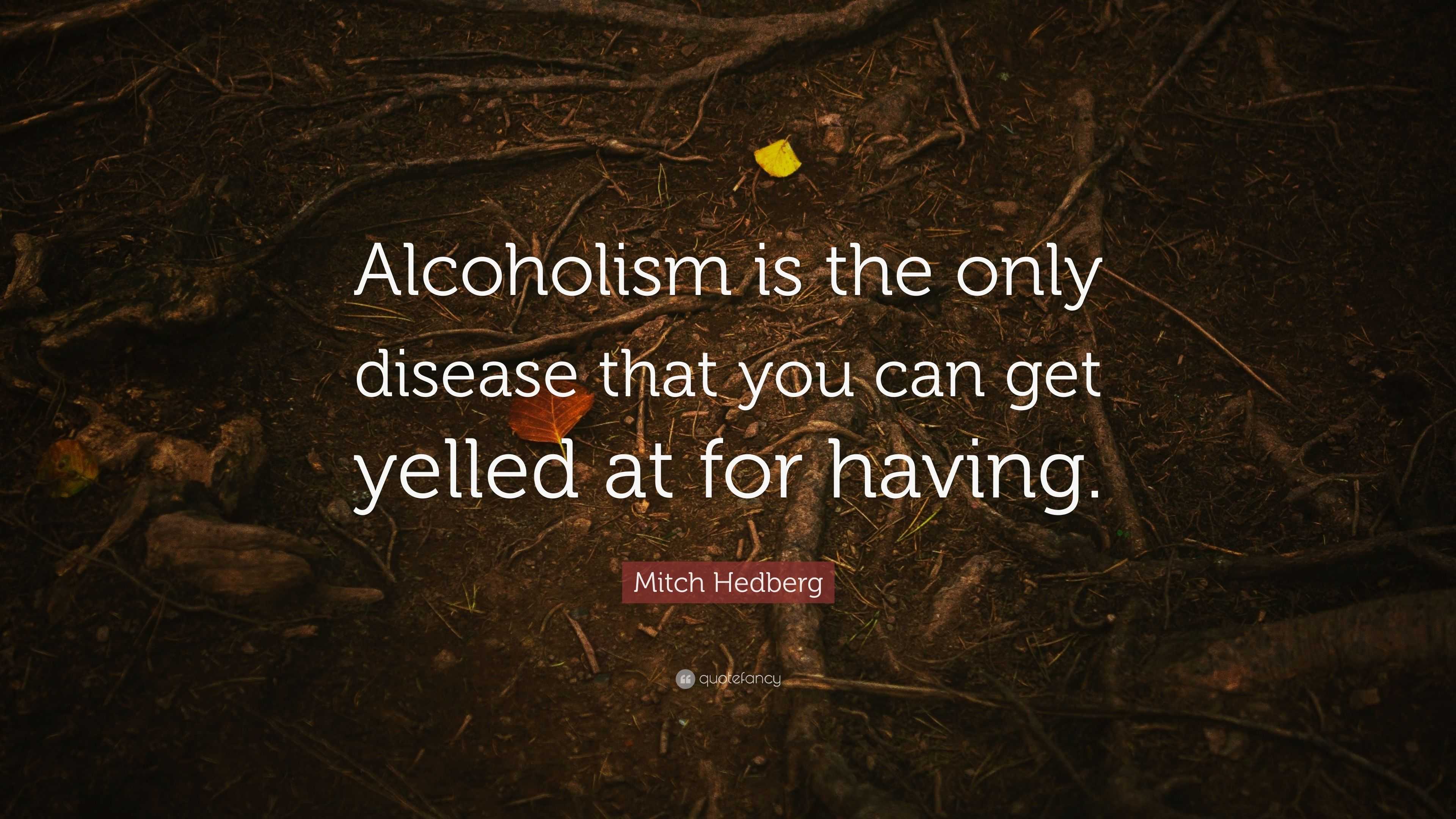 Mitch Hedberg Quote: “alcoholism Is The Only Disease That You Can Get 