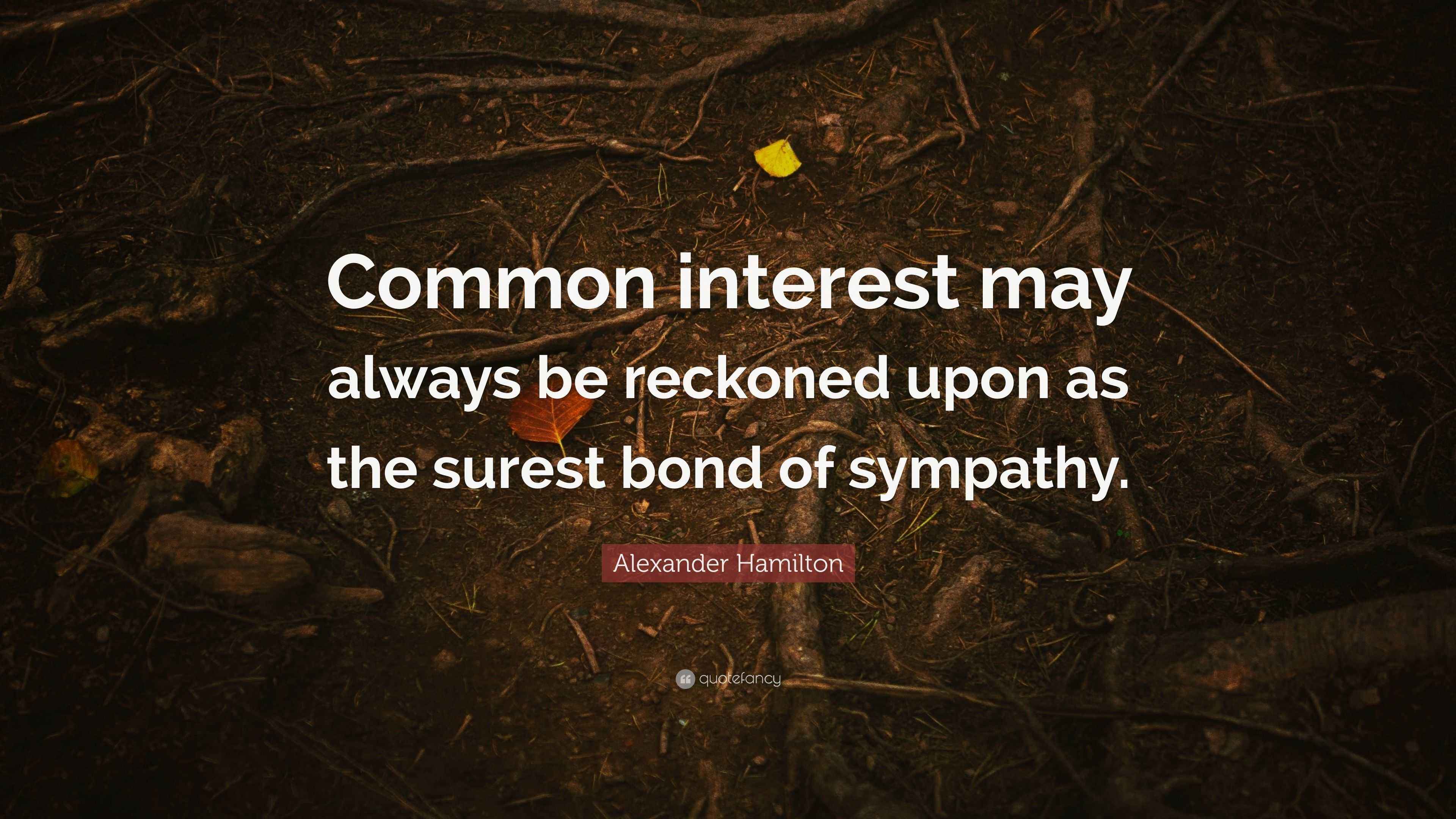 Alexander Hamilton Quote: “Common interest may always be reckoned upon ...