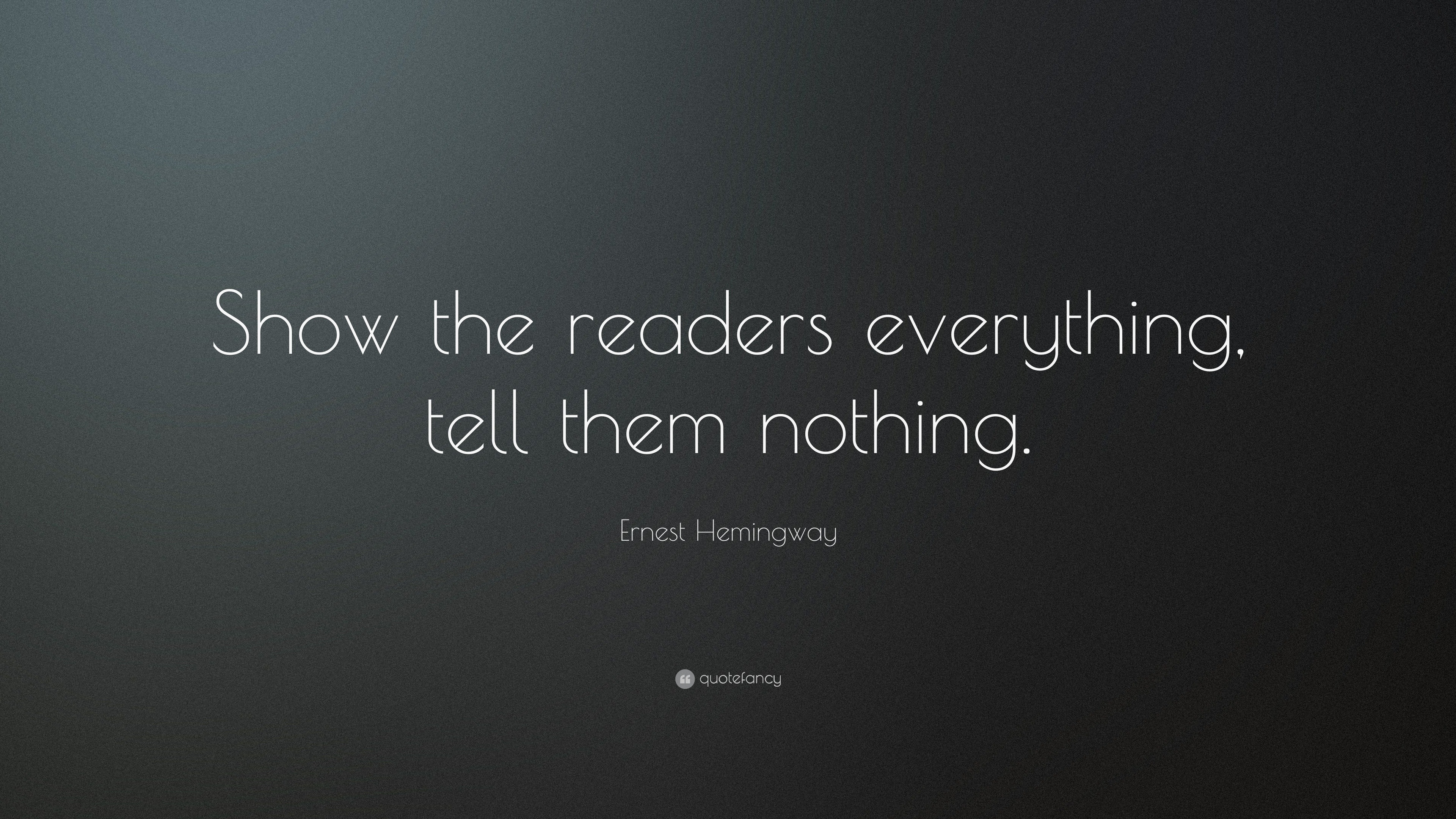 Ernest Hemingway Quote: “show The Readers Everything, Tell Them Nothing.”