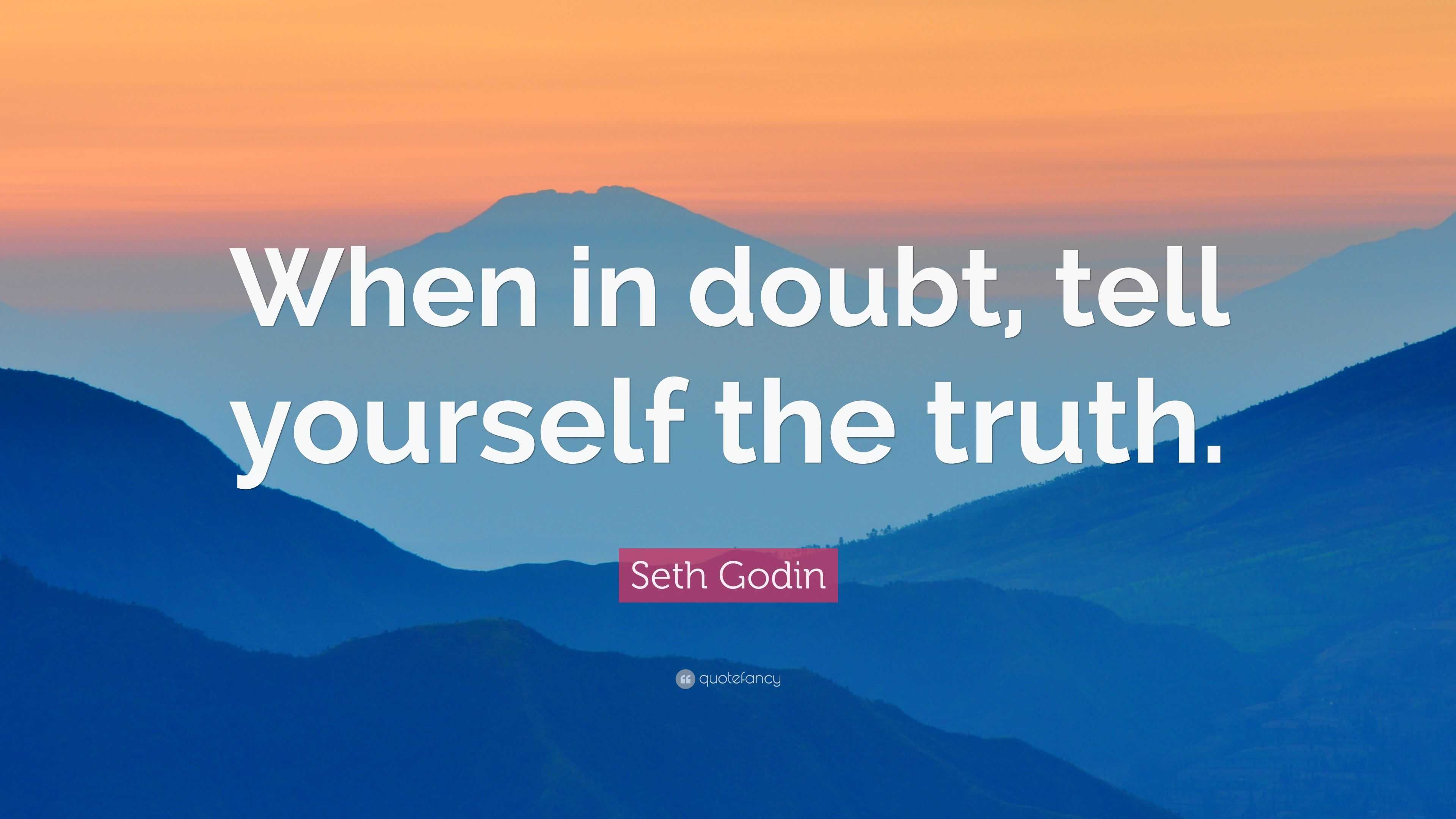 Seth Godin Quote: “When in doubt, tell yourself the truth.”