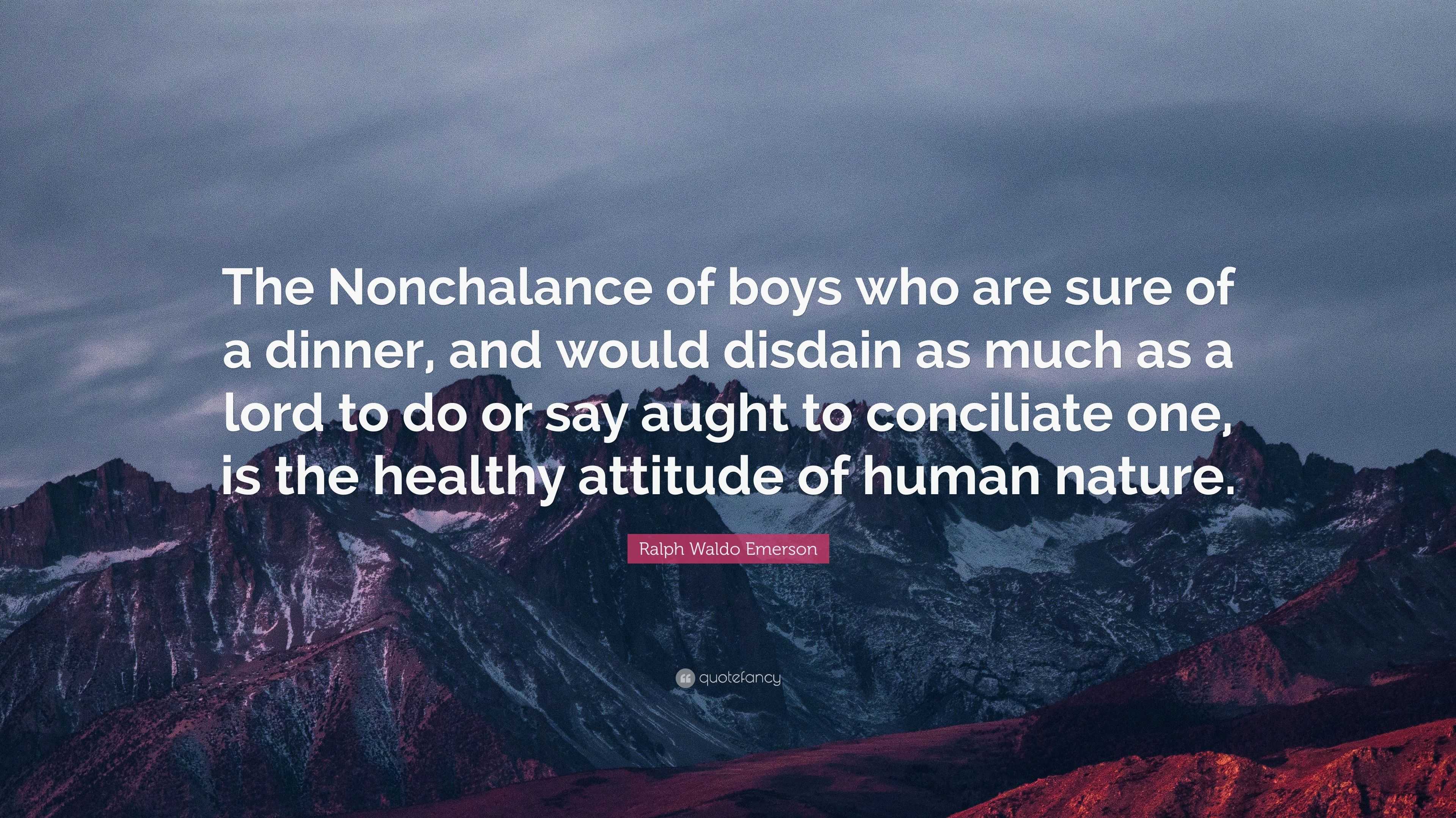 Ralph Waldo Emerson Quote: “The Nonchalance of boys who are sure of a ...