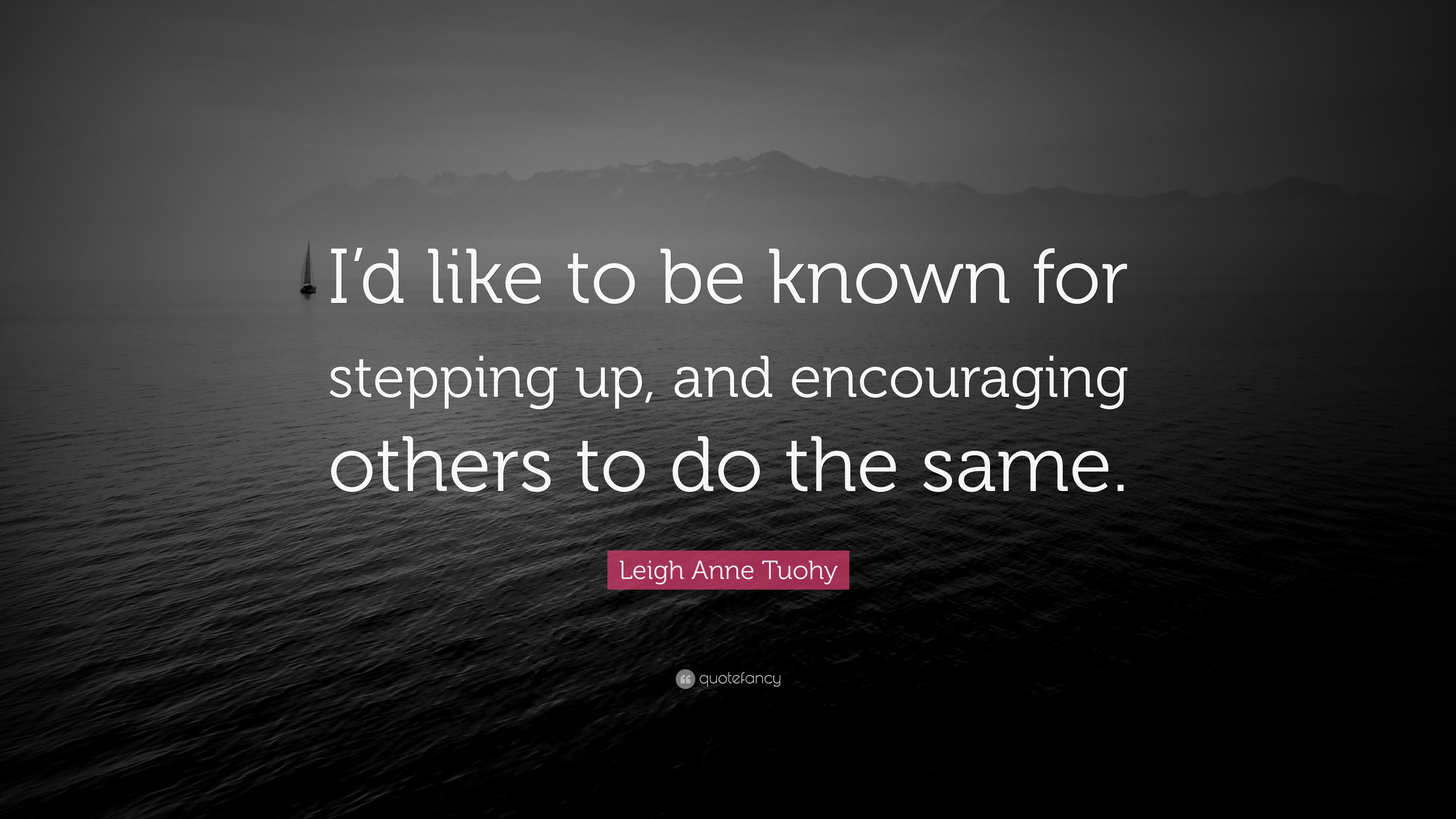 Leigh Anne Tuohy Quote: “I’d like to be known for stepping up, and