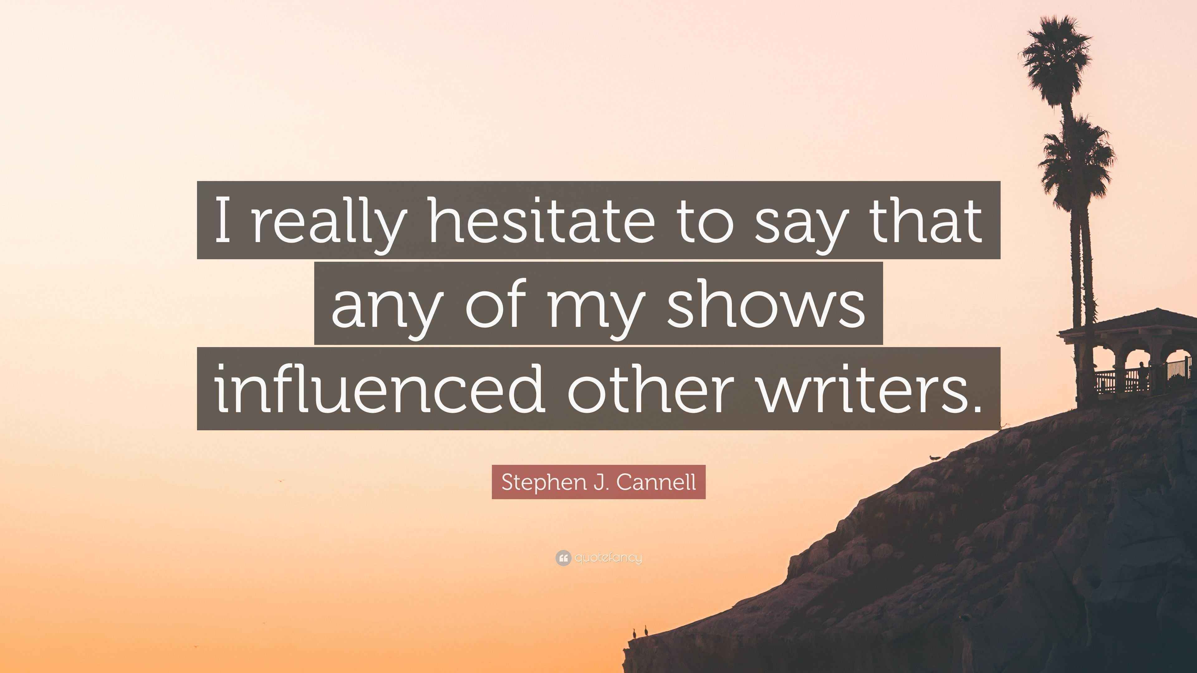 Stephen J Cannell Quote I Really Hesitate To Say That Any Of My Shows Influenced Other