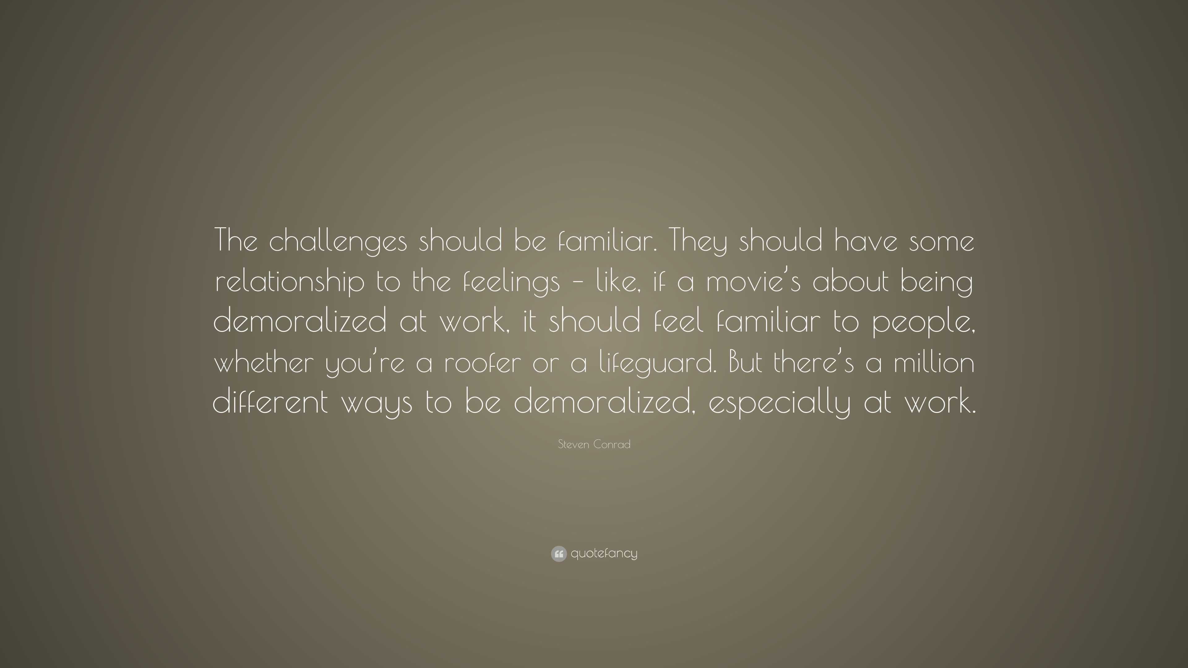 Steven Conrad Quote: “The challenges should be familiar. They should ...