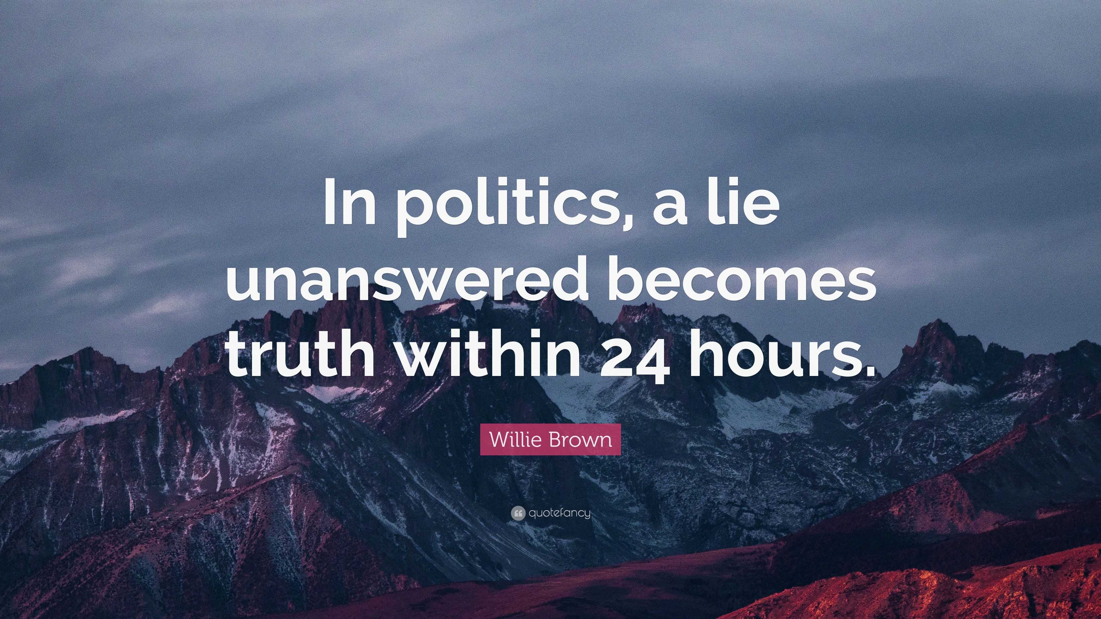 Willie Brown Quote “in Politics A Lie Unanswered Becomes Truth Within 24 Hours” 