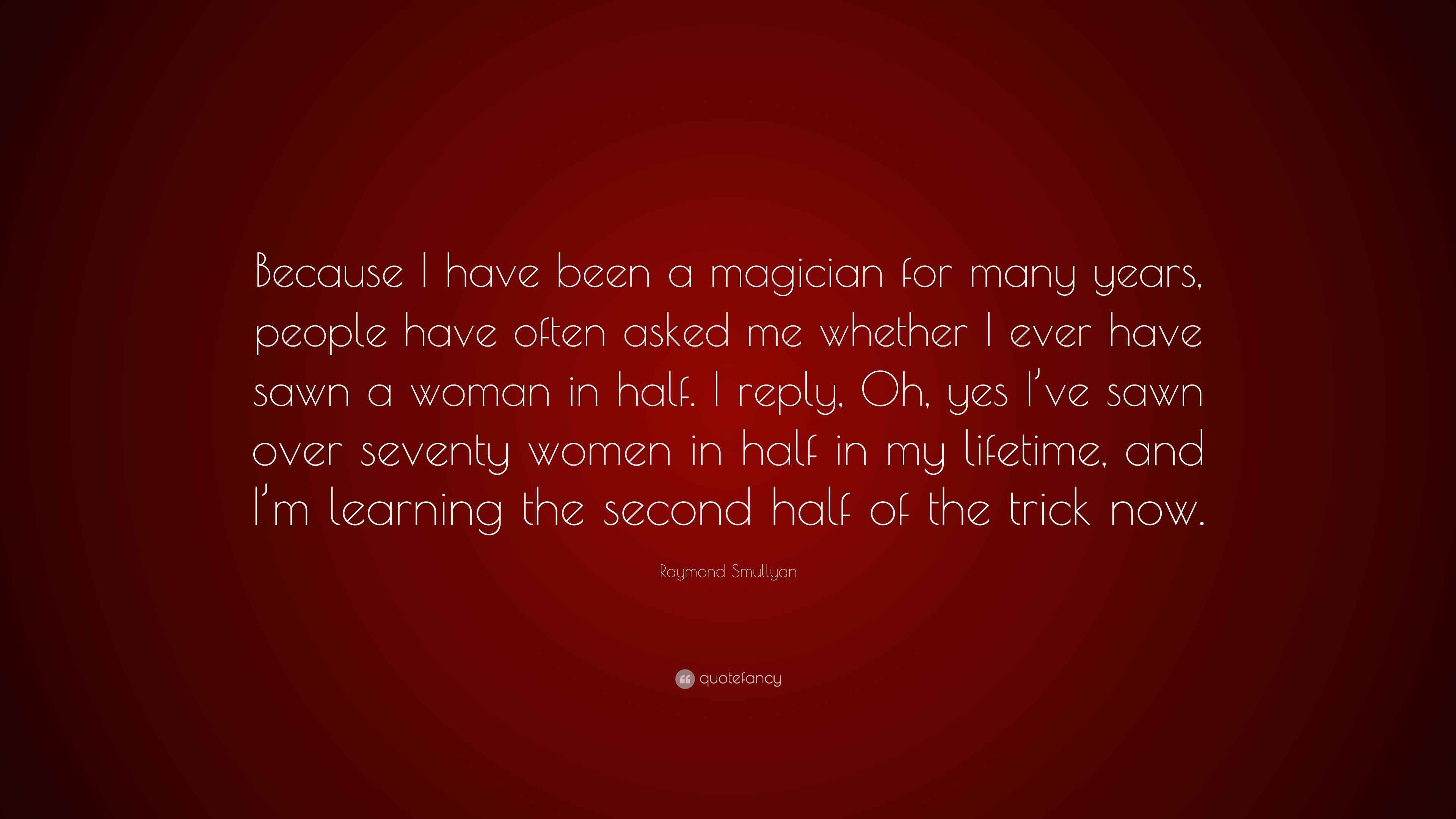 Raymond Smullyan Quote Because I Have Been A Magician For Many Years