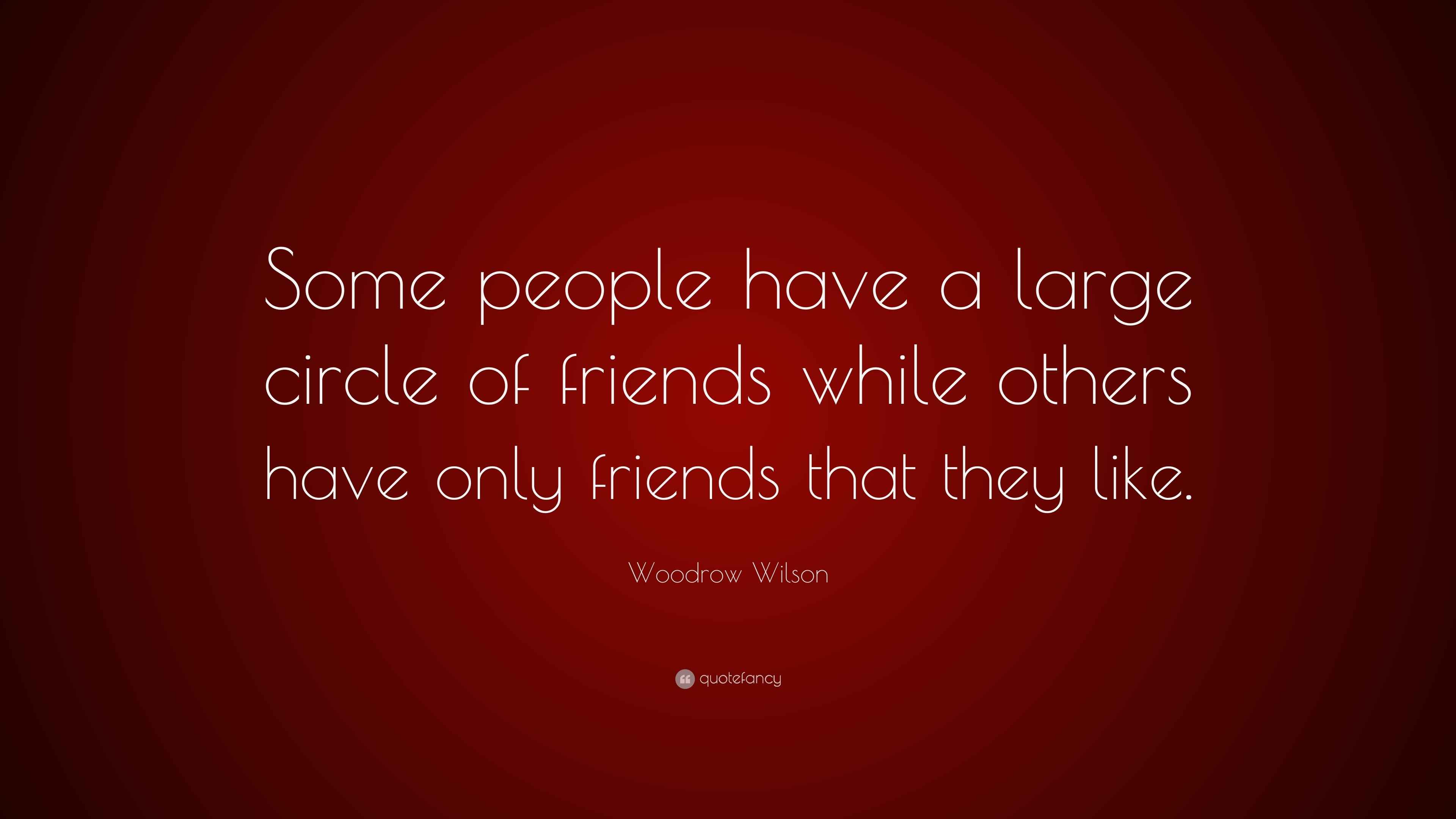 Woodrow Wilson Quote “Some people have a large circle of friends while