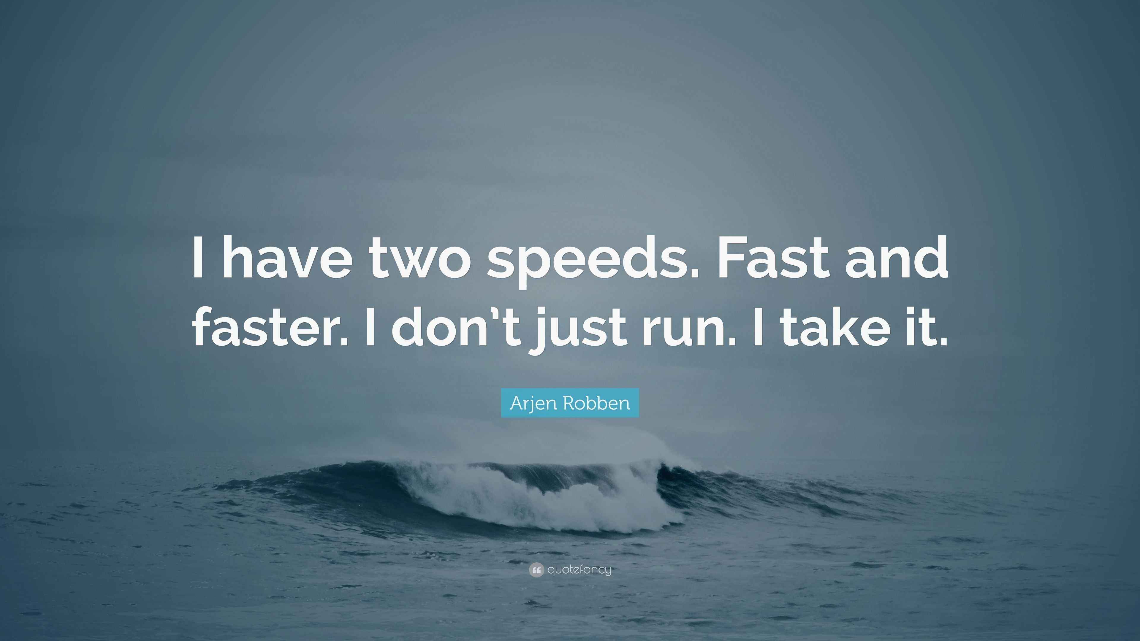 Arjen Robben Quote “I have two speeds. Fast and faster. I don’t just