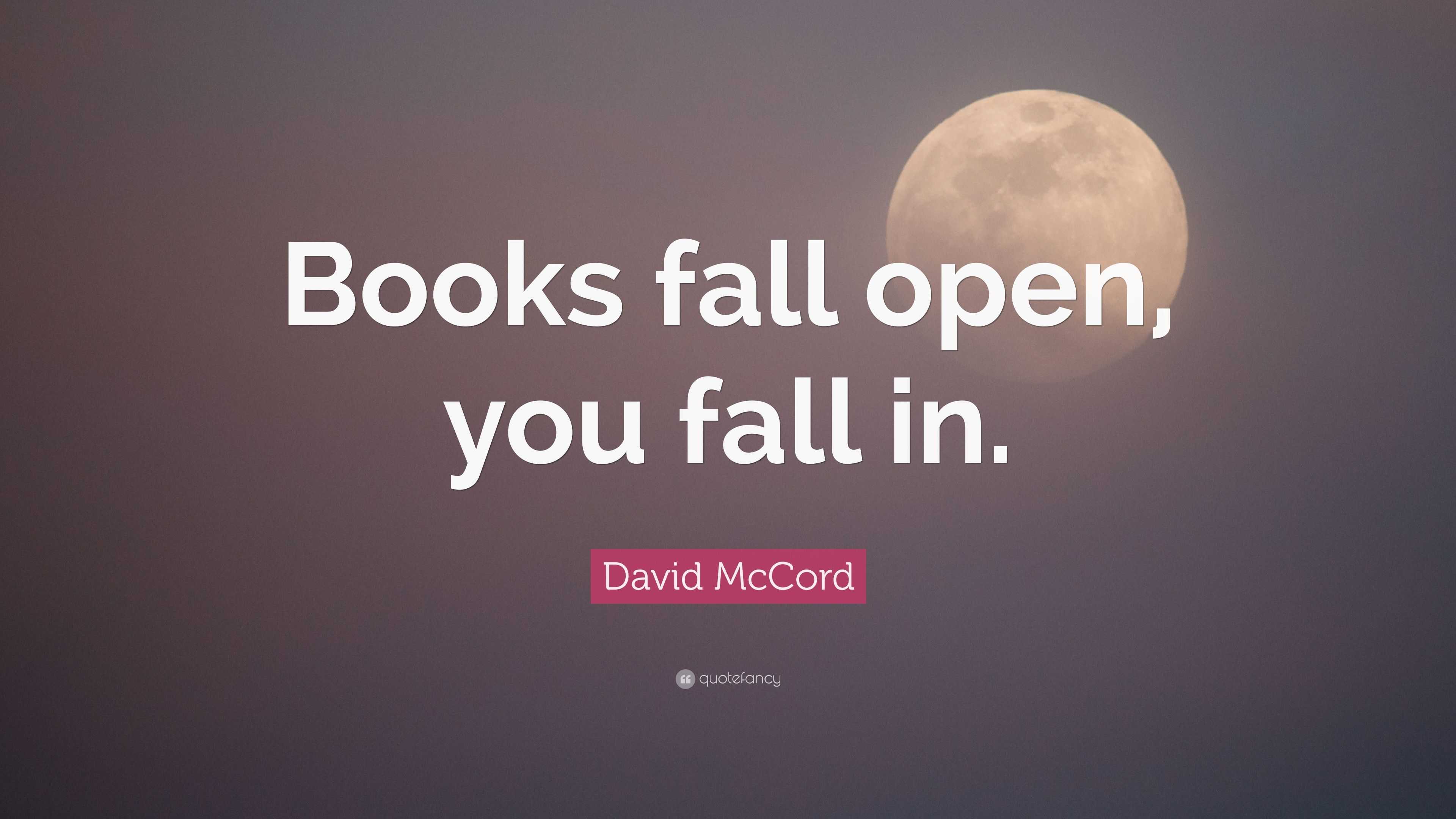 David McCord Quote: “Books fall open, you fall in.”