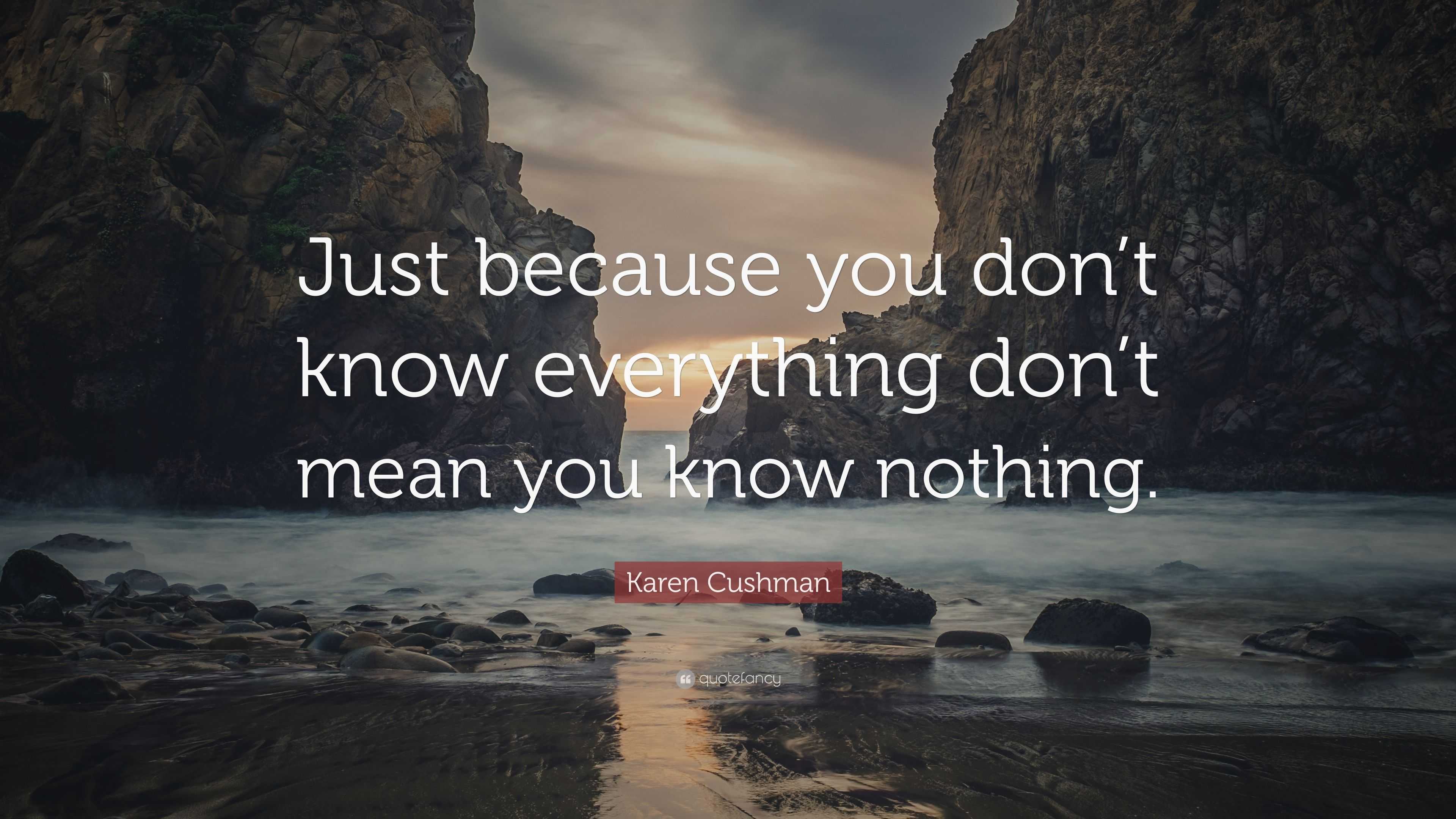 Karen Cushman Quote: “Just because you don’t know everything don’t mean ...