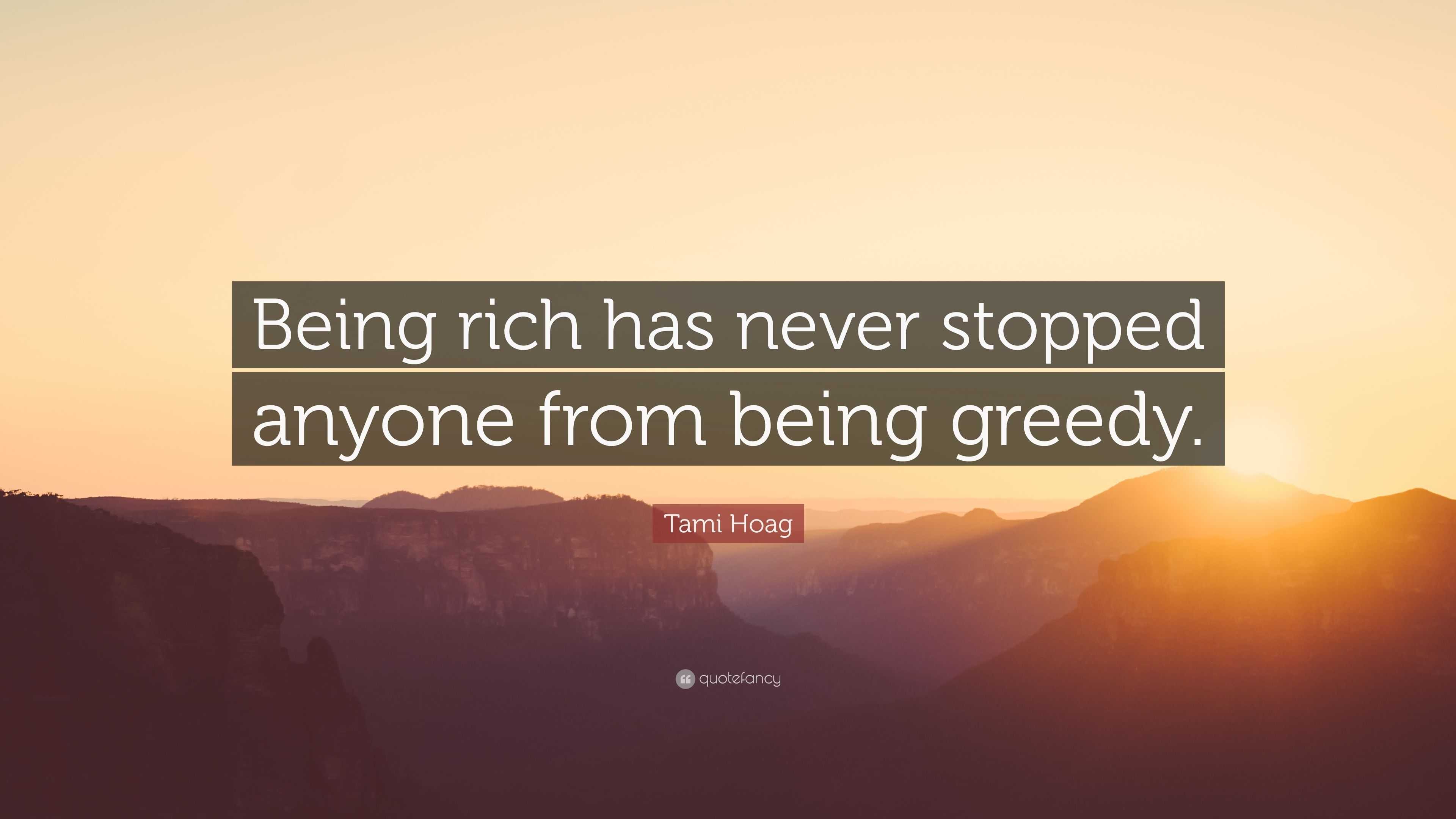 Tami Hoag Quote: “Being rich has never stopped anyone from being greedy.”