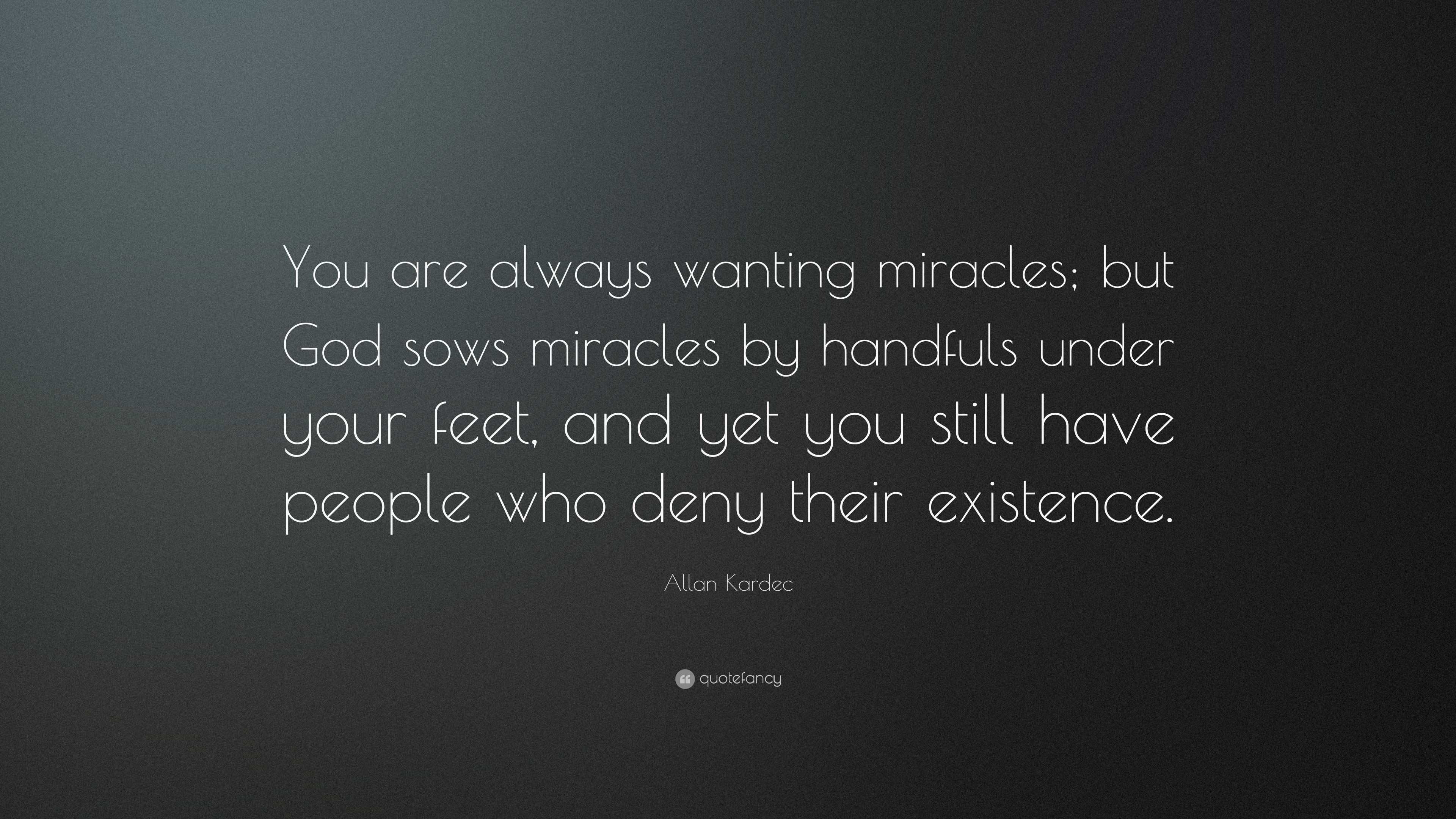 Allan Kardec Quote: “You are always wanting miracles; but God sows ...