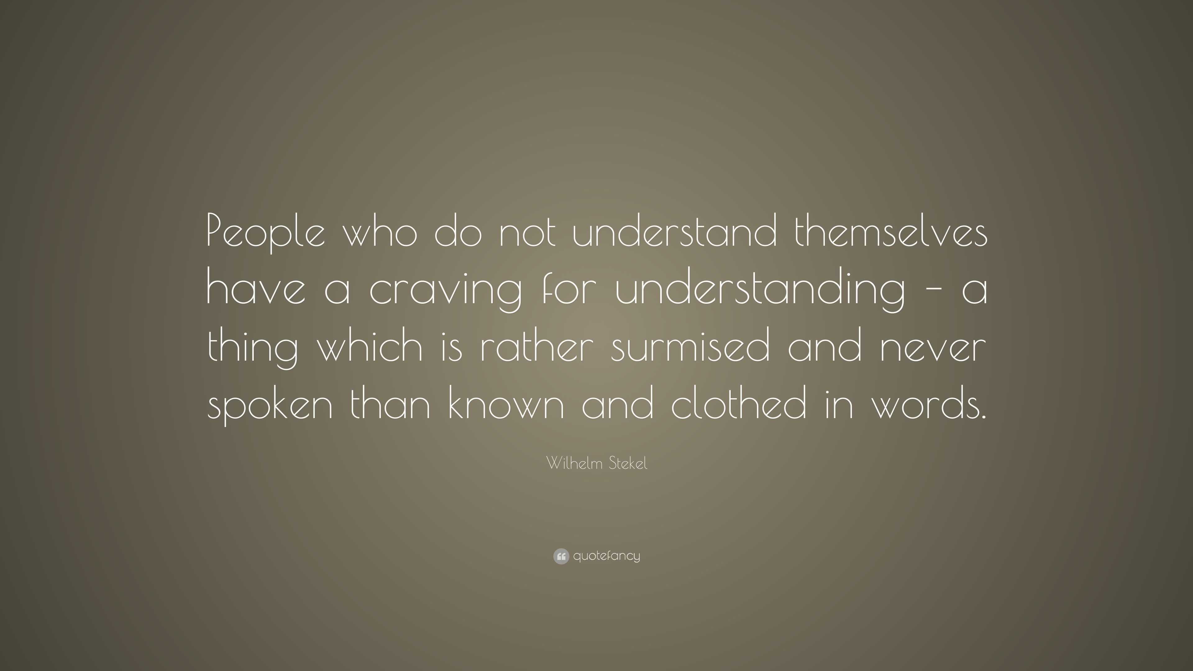 Wilhelm Stekel Quote: “People who do not understand themselves have a ...