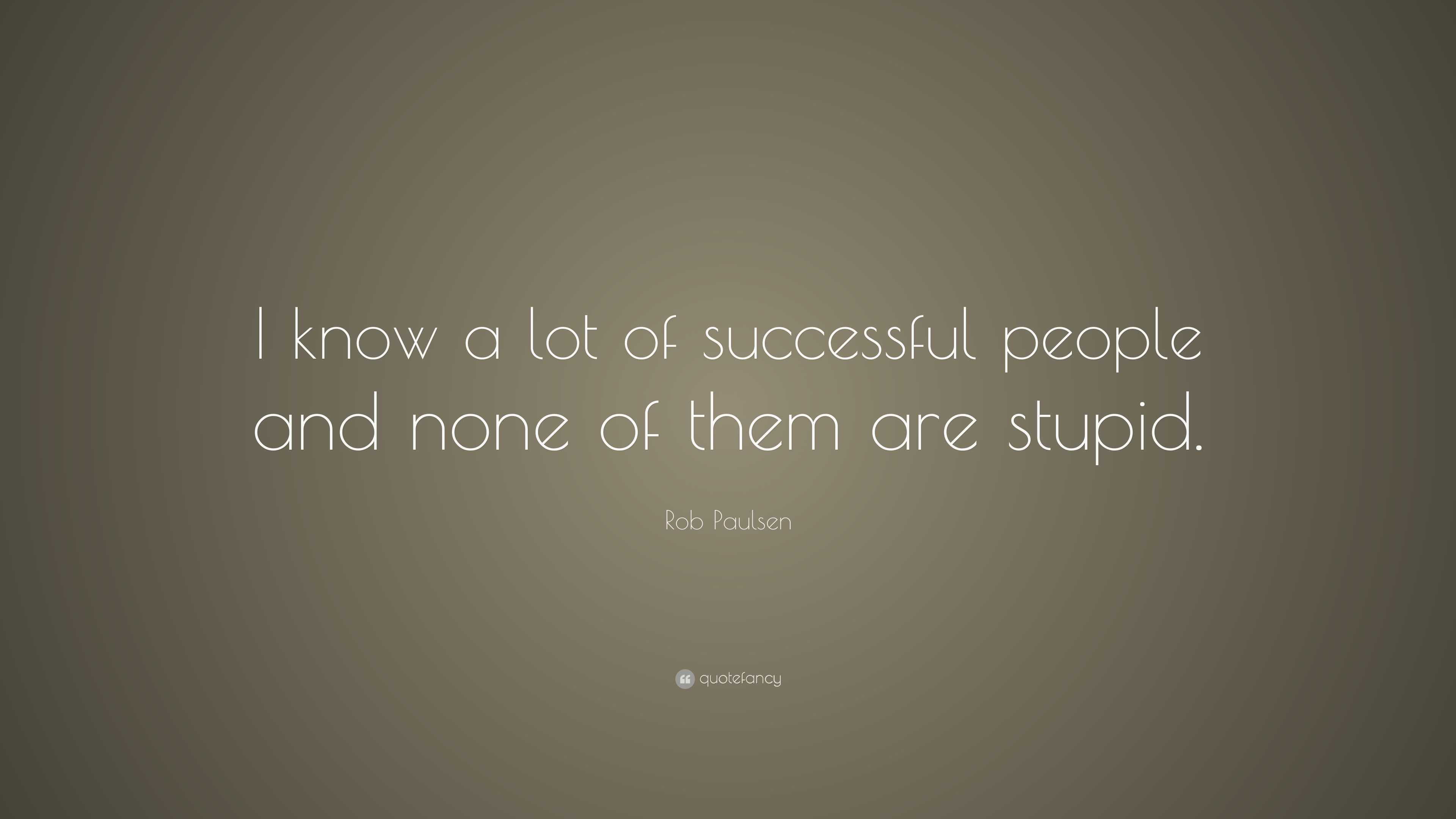 Rob Paulsen Quote: “I know a lot of successful people and none of them ...