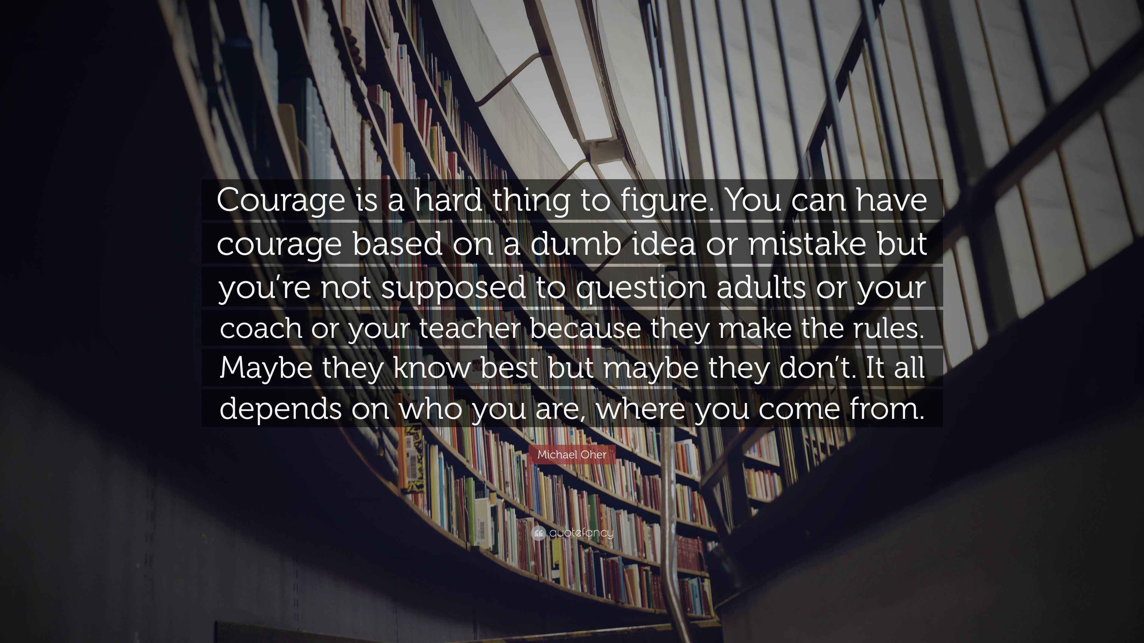 Michael Oher Quote: “Courage is a hard thing to figure. You can have ...