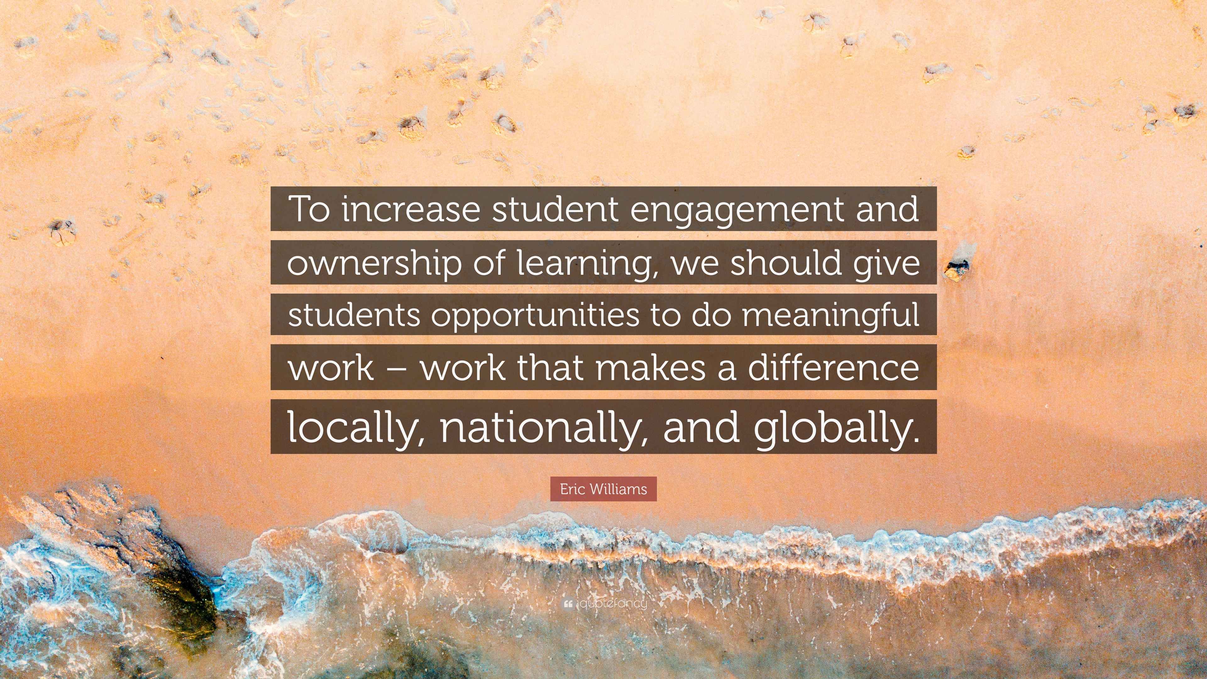 Eric Williams Quote: “to Increase Student Engagement And Ownership Of 