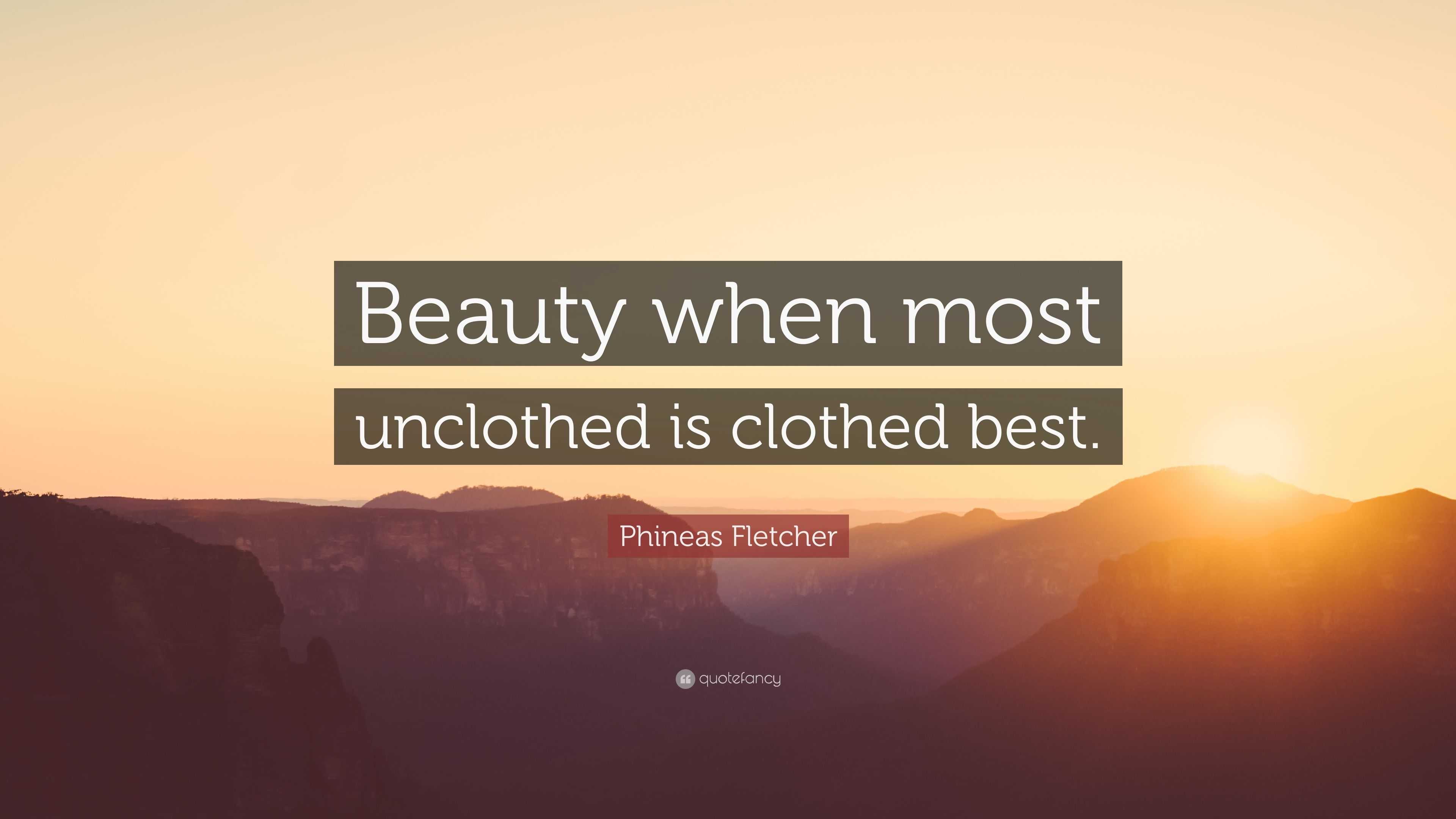 Phineas Fletcher Quote: “Beauty when most unclothed is clothed best.”