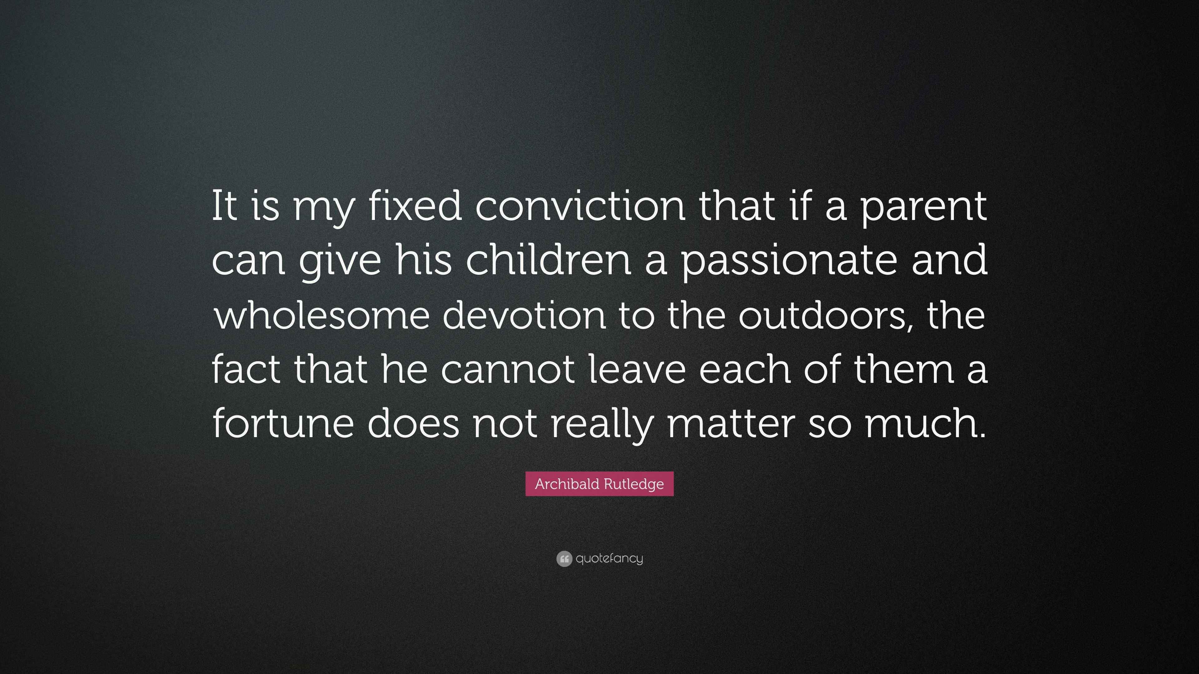 Archibald Rutledge Quote “It is my fixed conviction that if a parent