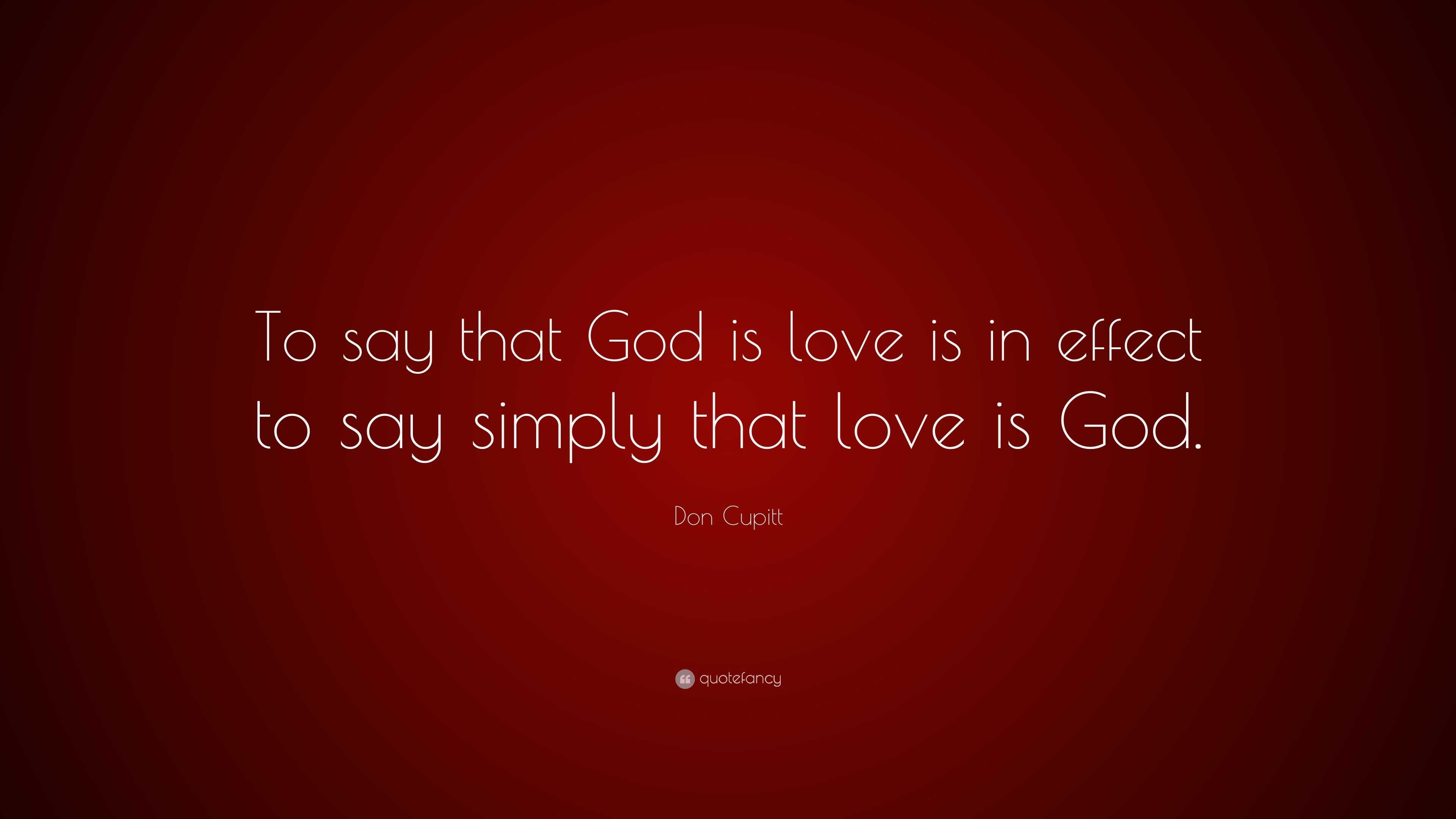 Don Cupitt Quote: “To say that God is love is in effect to say simply ...