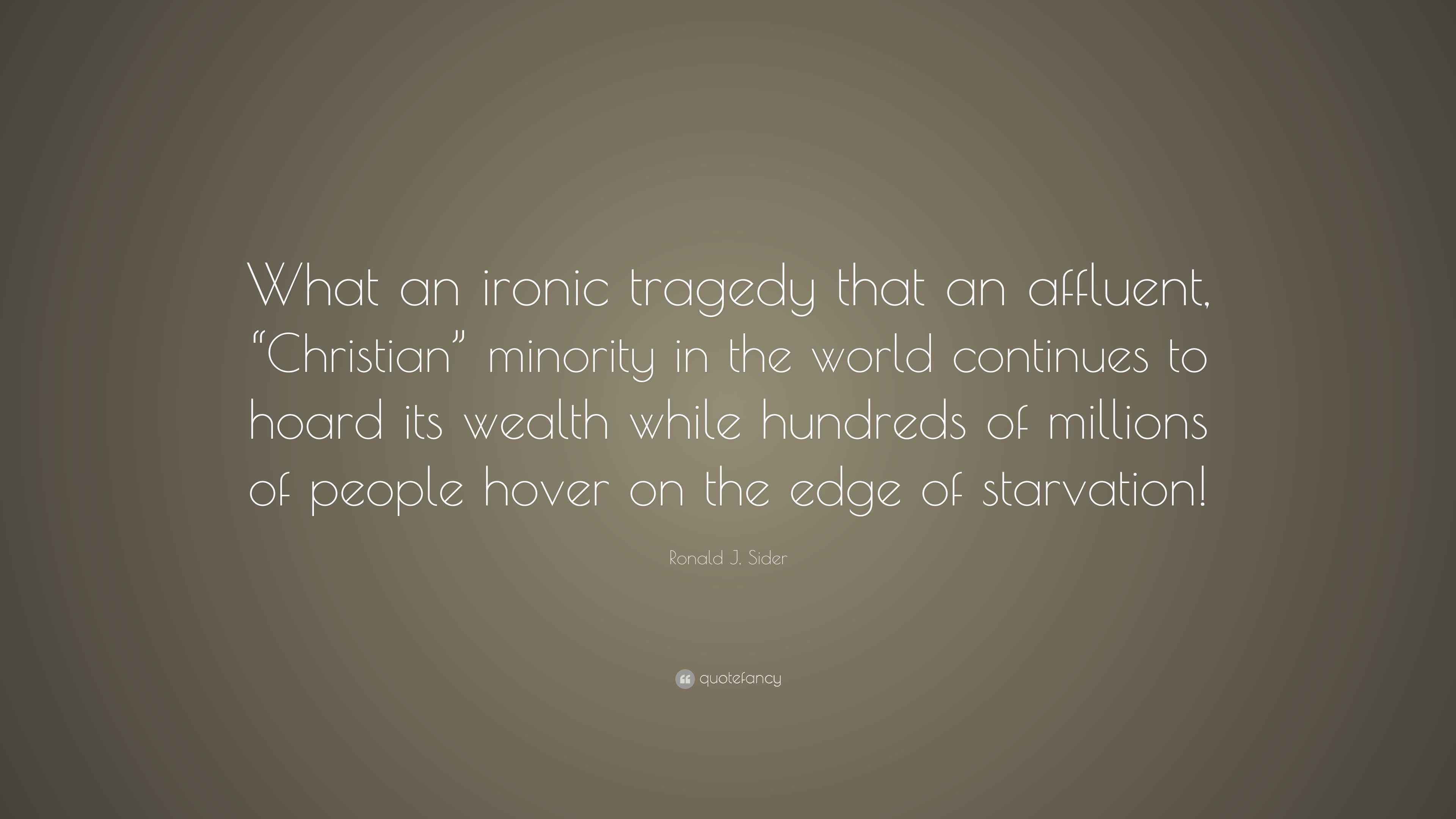 Ronald J. Sider Quote “What an ironic tragedy that an affluent