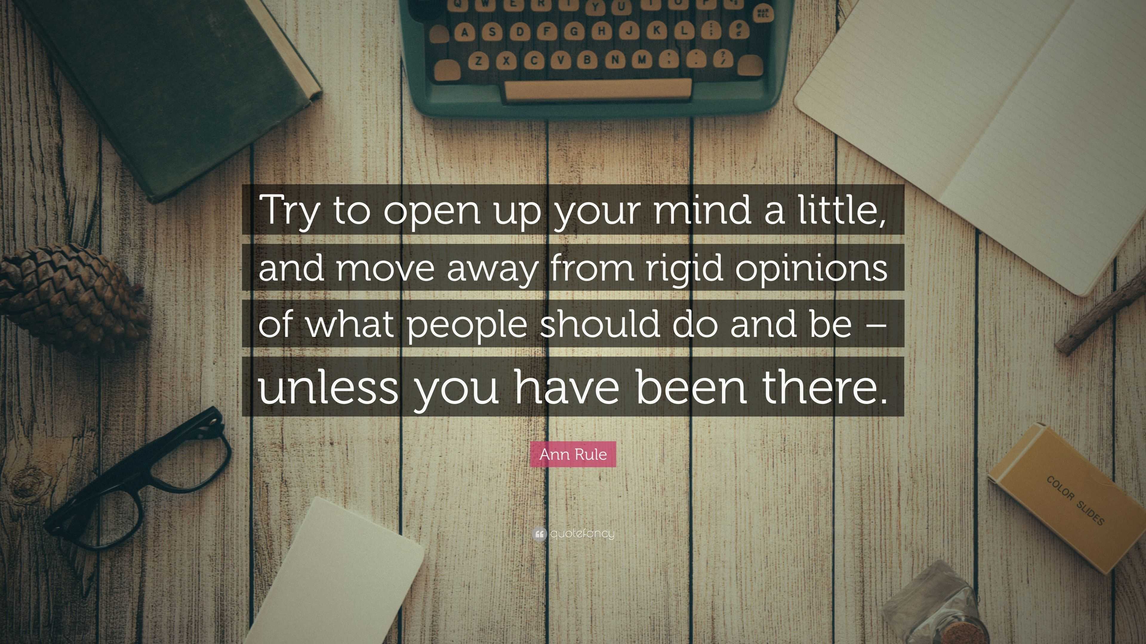 Ann Rule Quote: “Try to open up your mind a little, and move away from ...