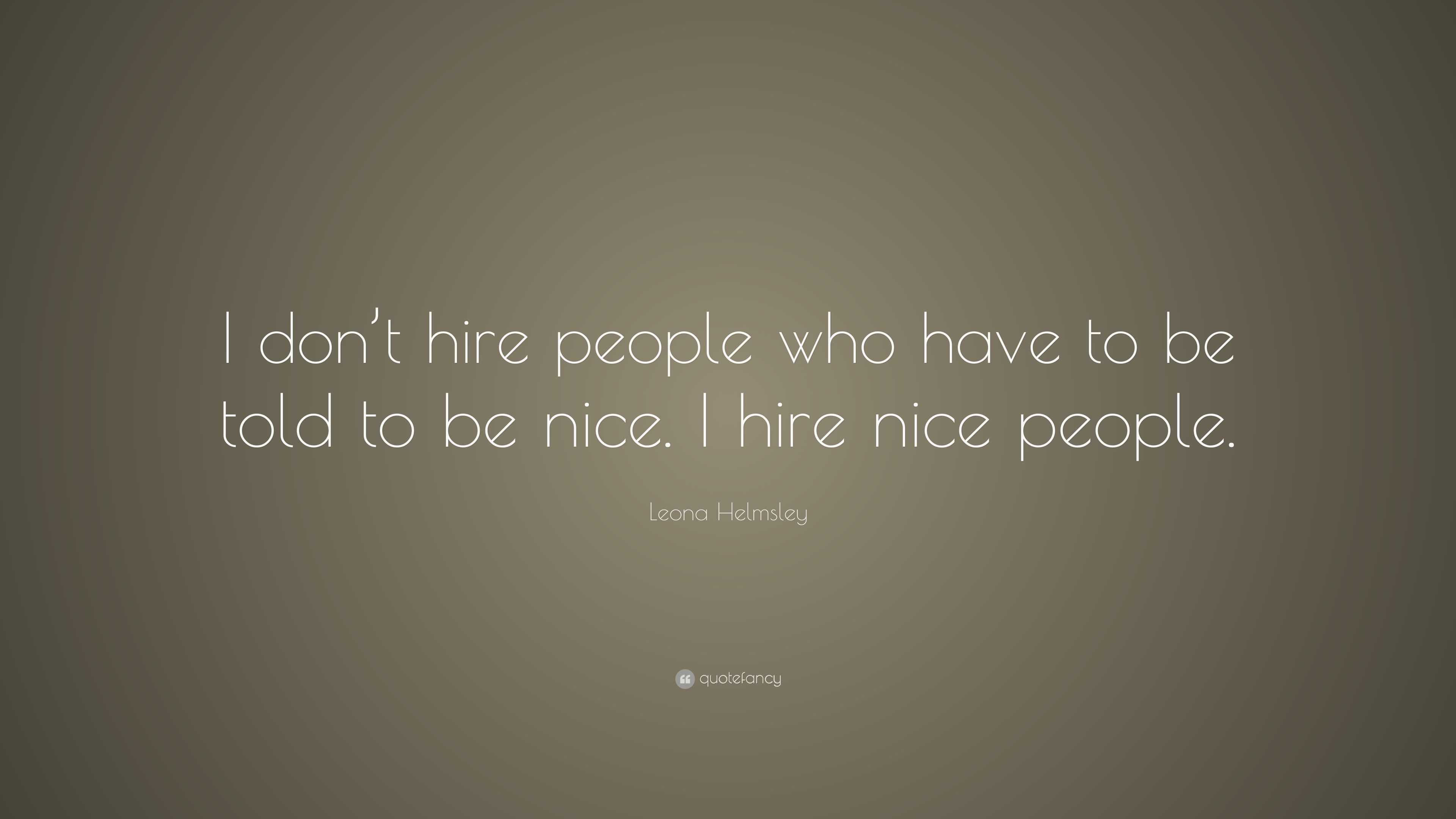 Leona Helmsley Quote: “I don’t hire people who have to be told to be ...