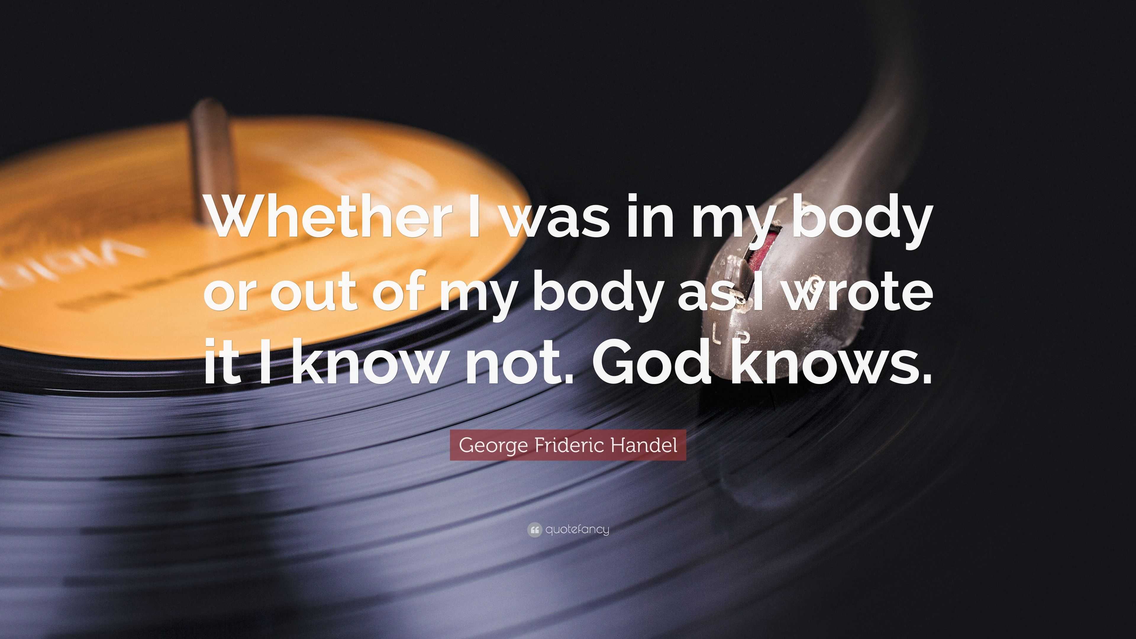 george-frideric-handel-quote-whether-i-was-in-my-body-or-out-of-my