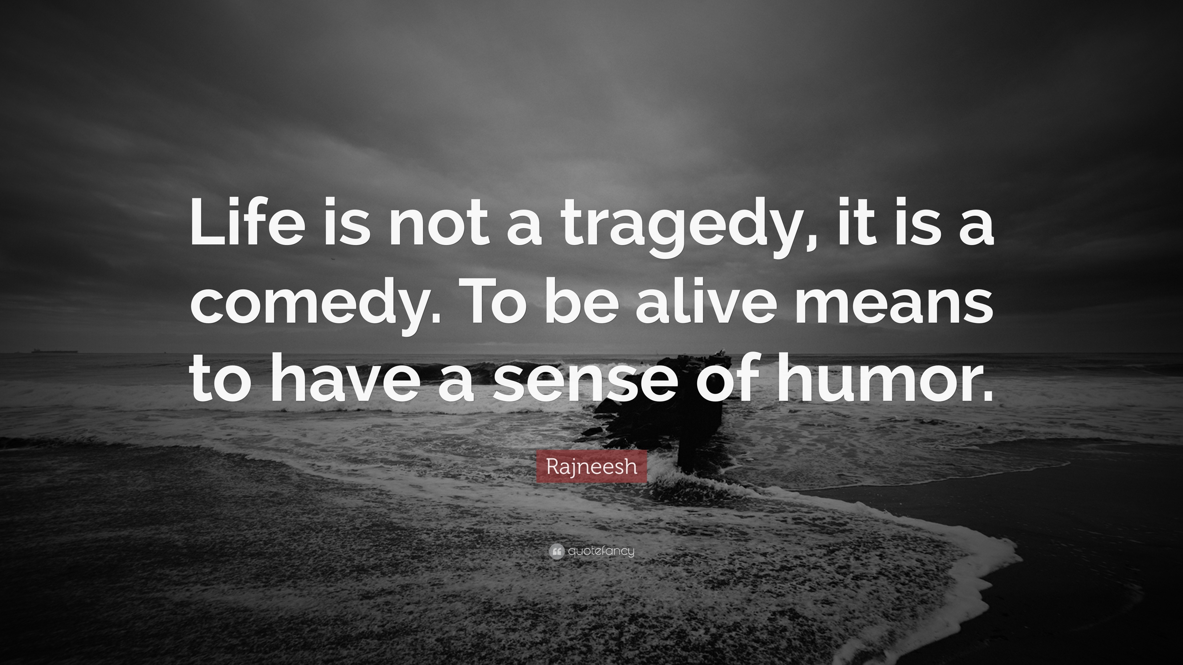 Rajneesh Quote “Life is not a tragedy, it is a comedy. To be alive
