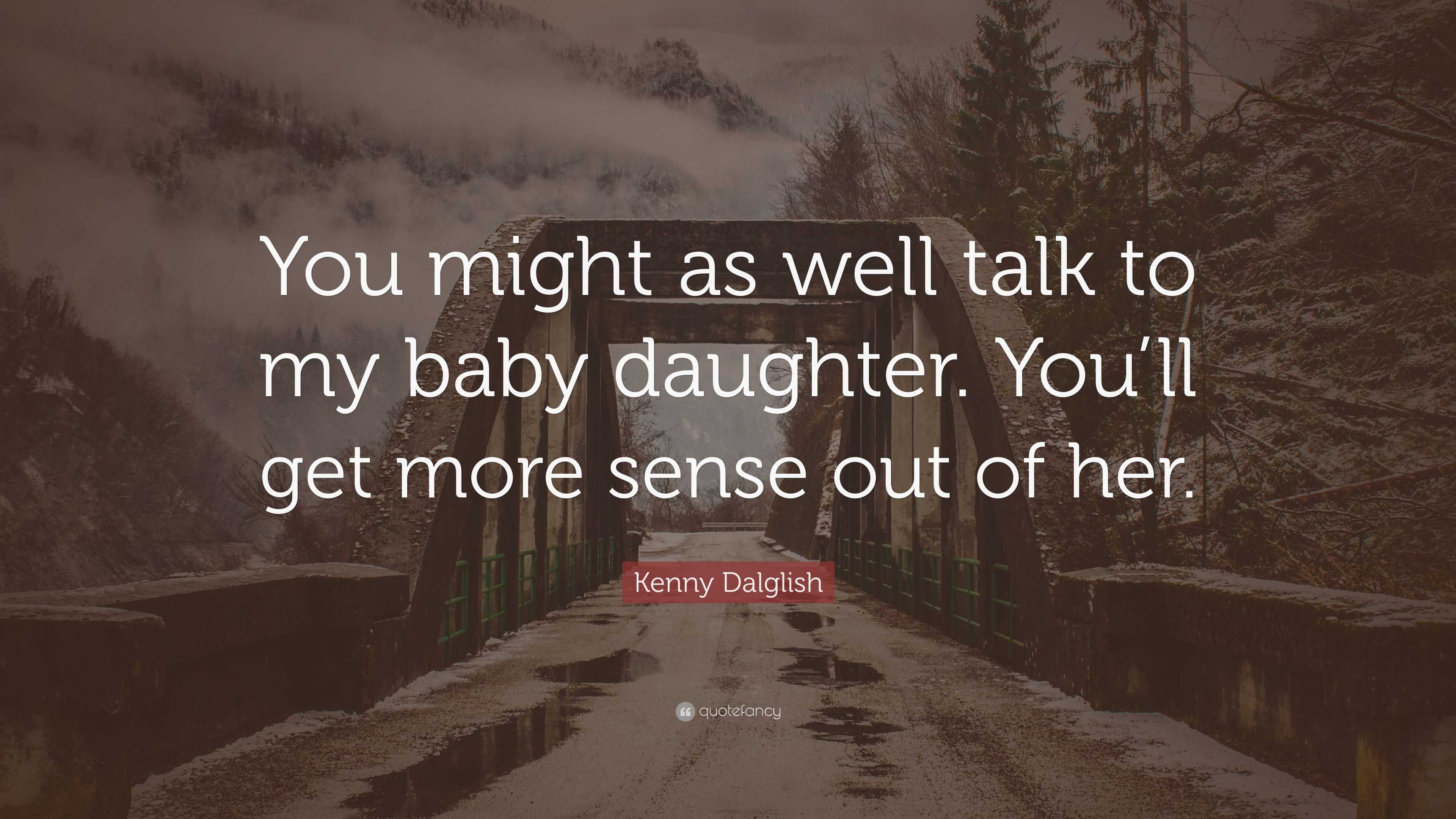 Kenny Dalglish Quote: “You might as well talk to my baby daughter. You ...