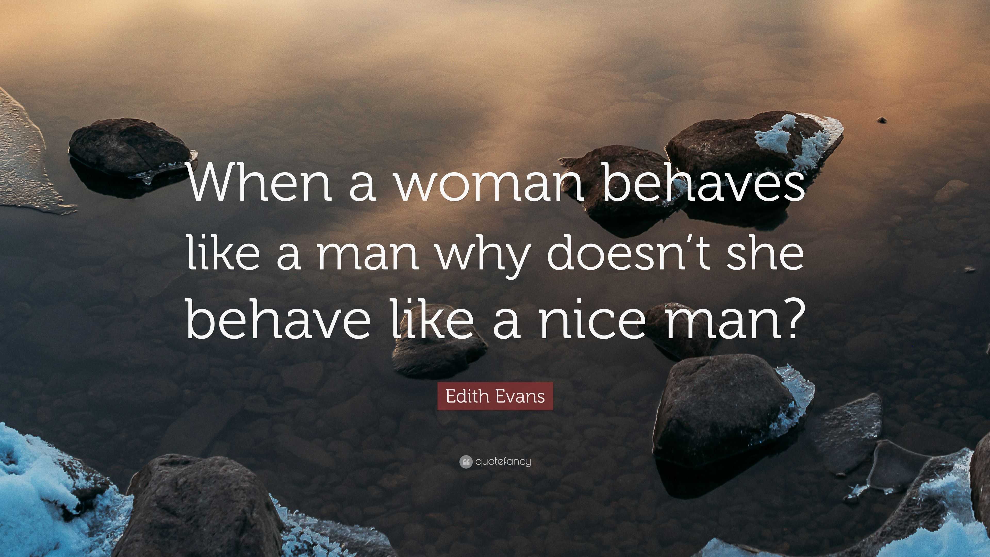 Edith Evans Quote When A Woman Behaves Like A Man Why Doesn T She Behave Like