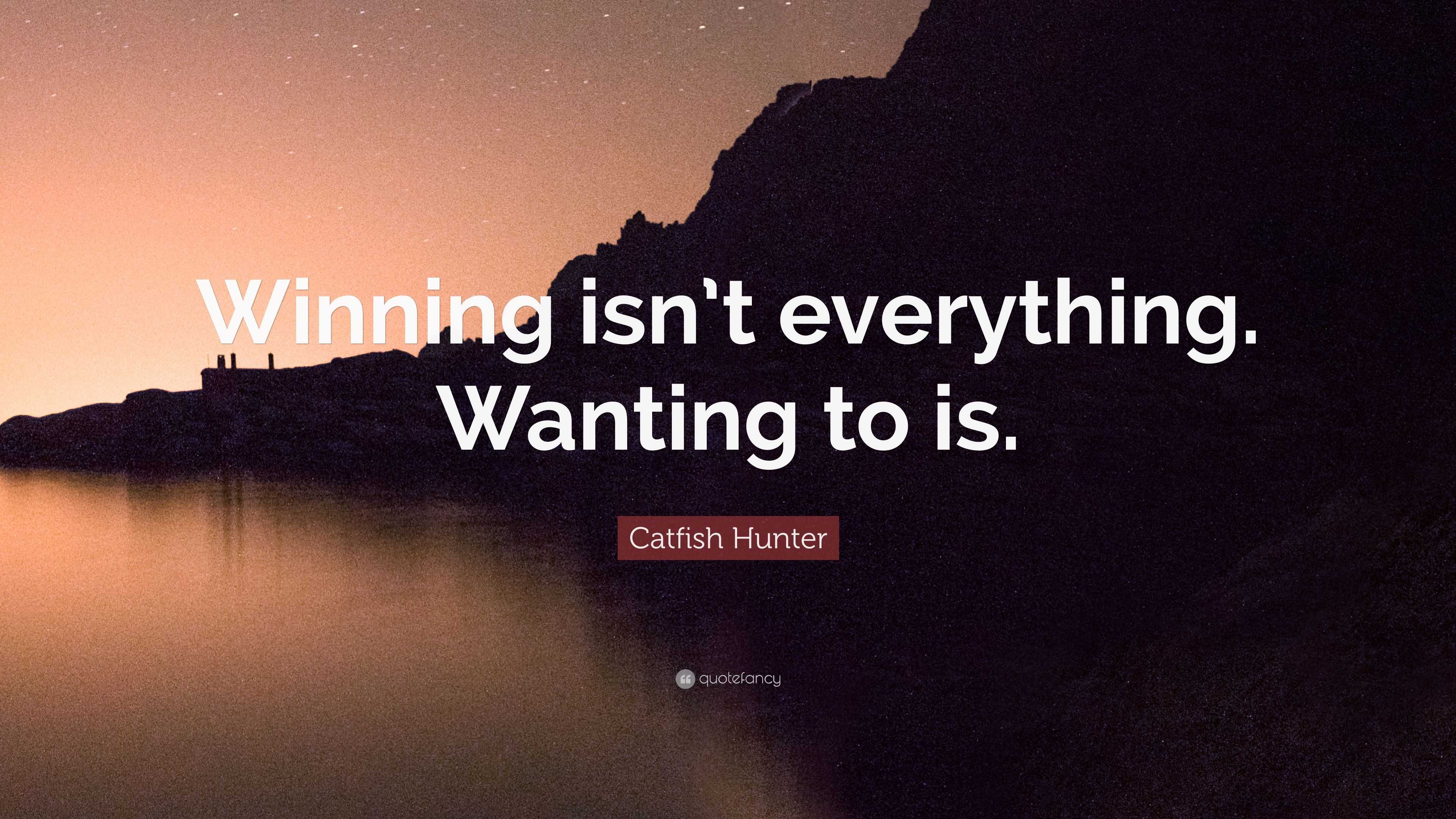 Catfish Hunter Quote “Winning isn’t everything. Wanting to is.”