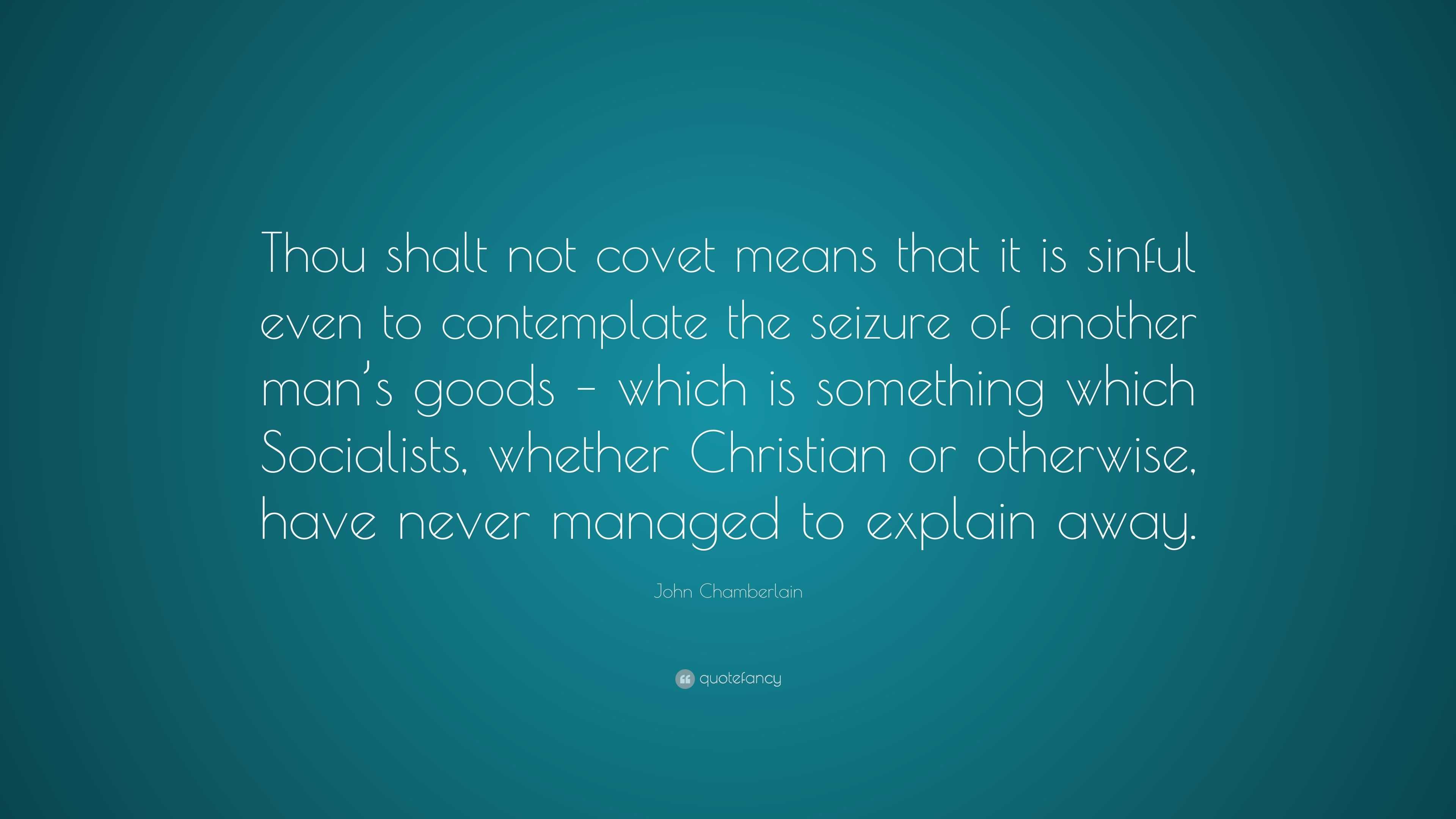 John Chamberlain Quote: “Thou shalt not covet means that it is sinful ...