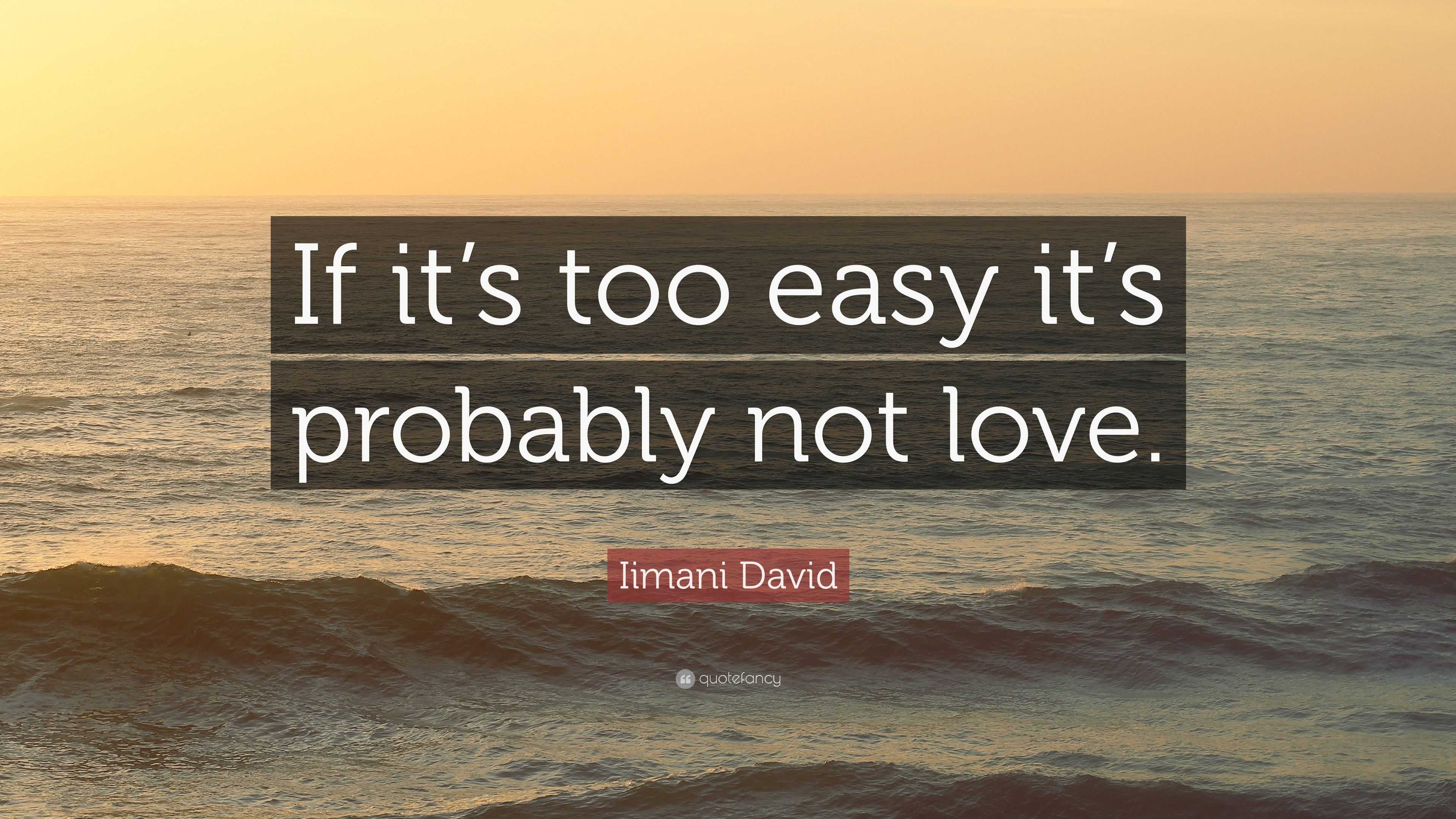 Iimani David Quote “If it’s too easy it’s probably not love.”