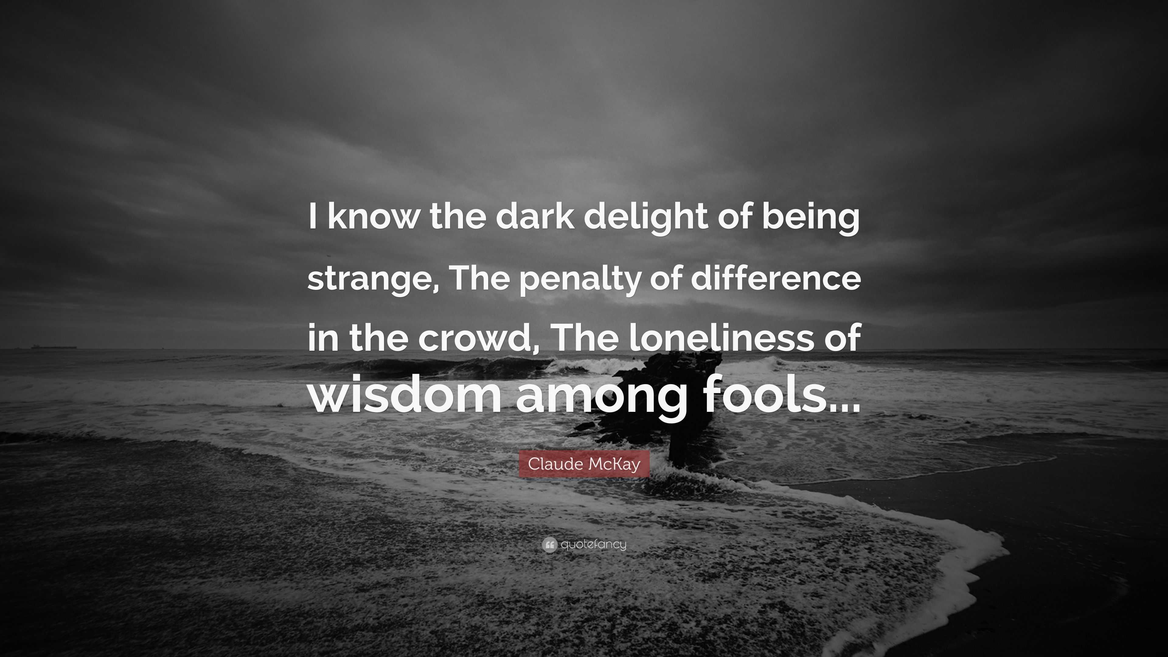 Claude McKay Quote: “I know the dark delight of being strange, The ...