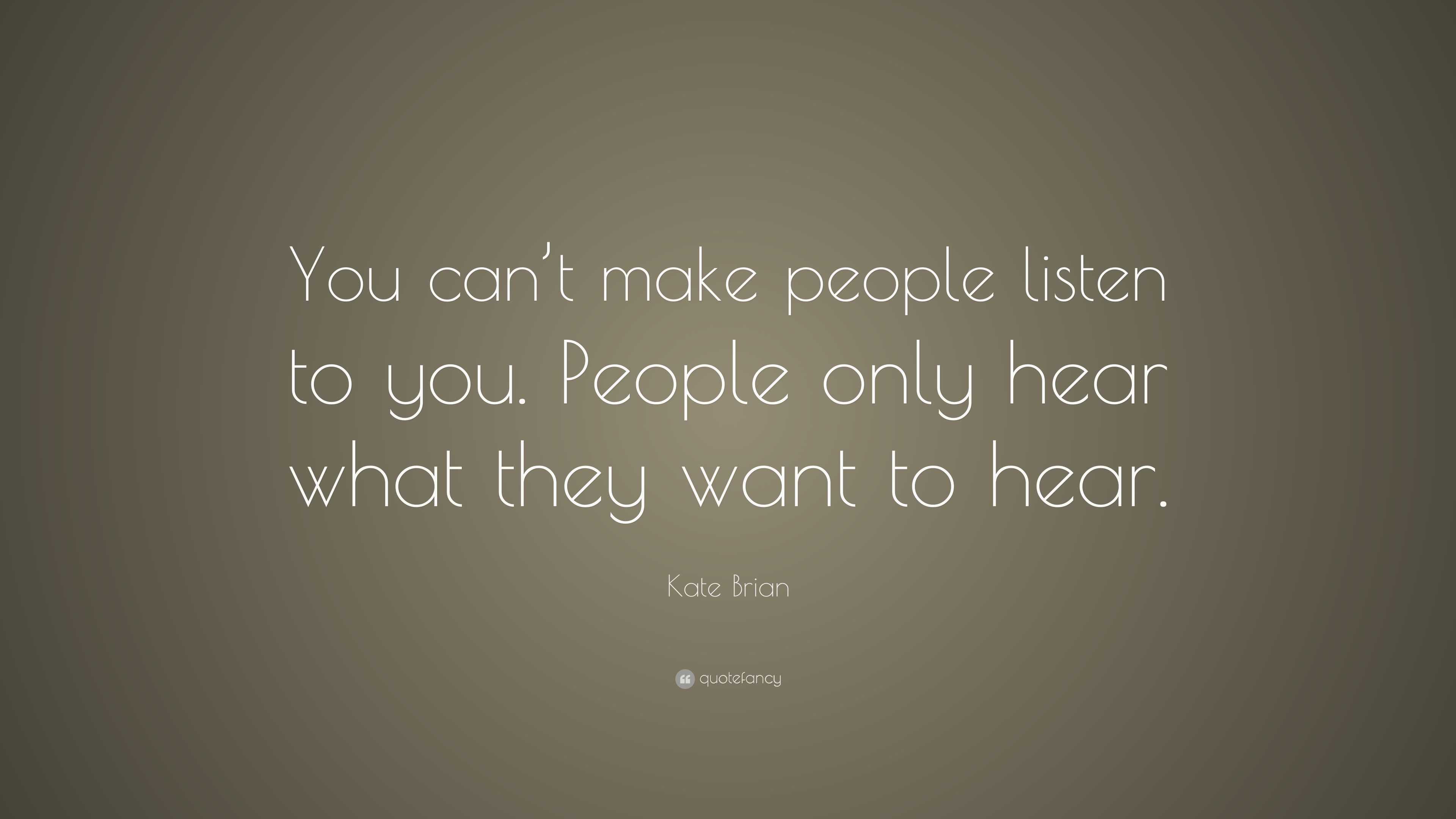 Kate Brian Quote: “You can’t make people listen to you. People only ...