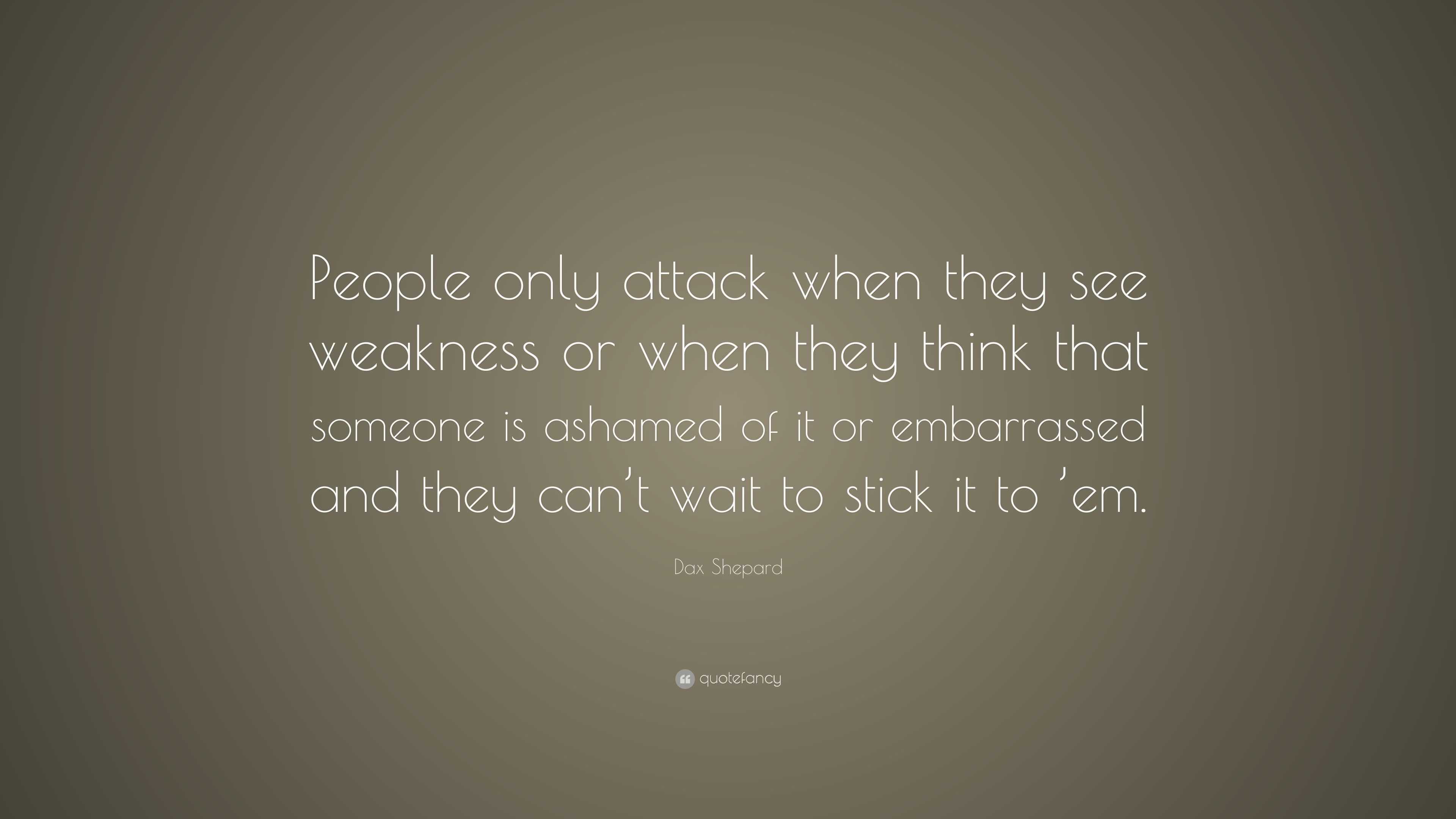 Dax Shepard Quote: “People only attack when they see weakness or when ...