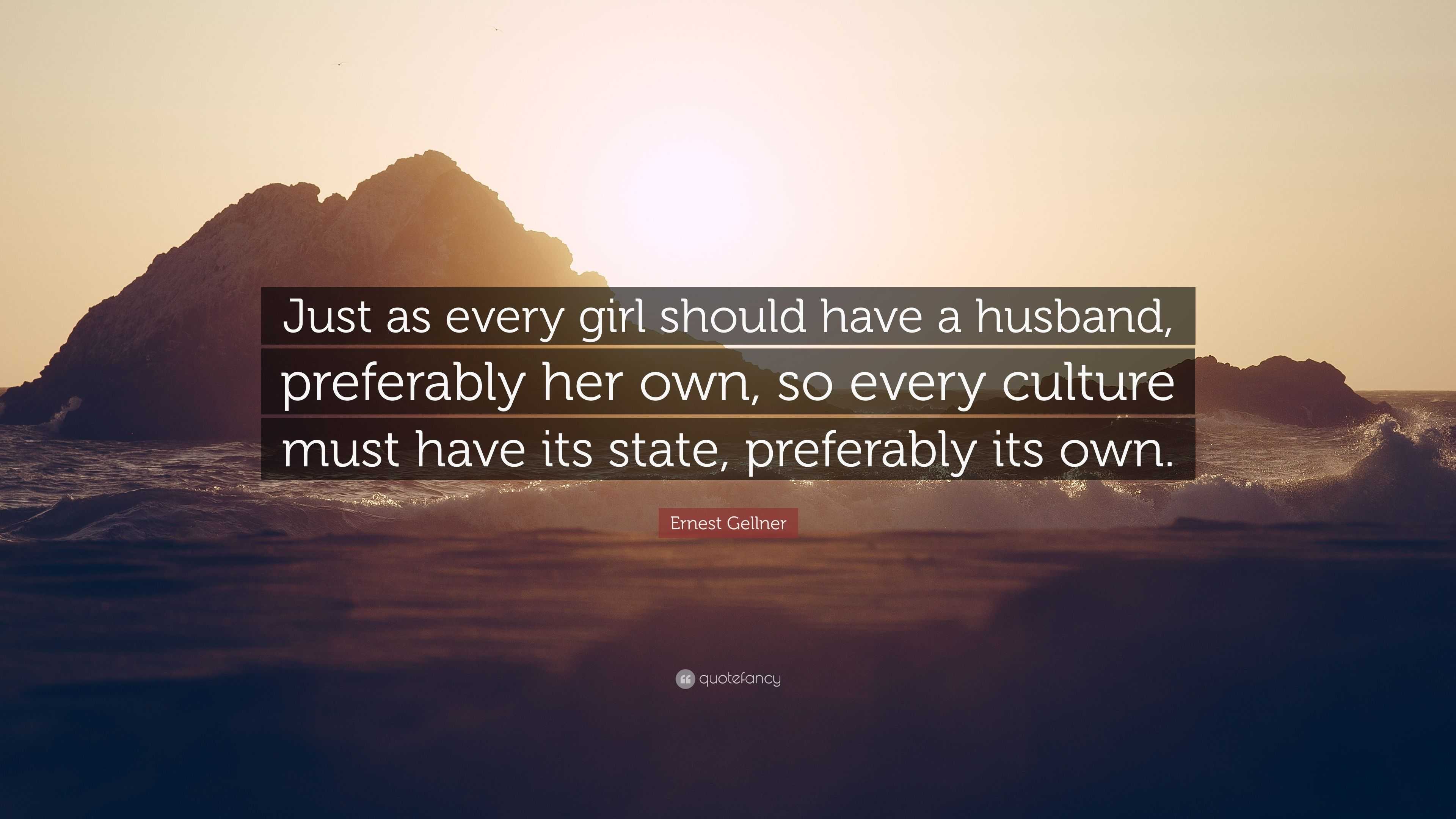 Ernest Gellner Quote: “Just as every girl should have a husband ...