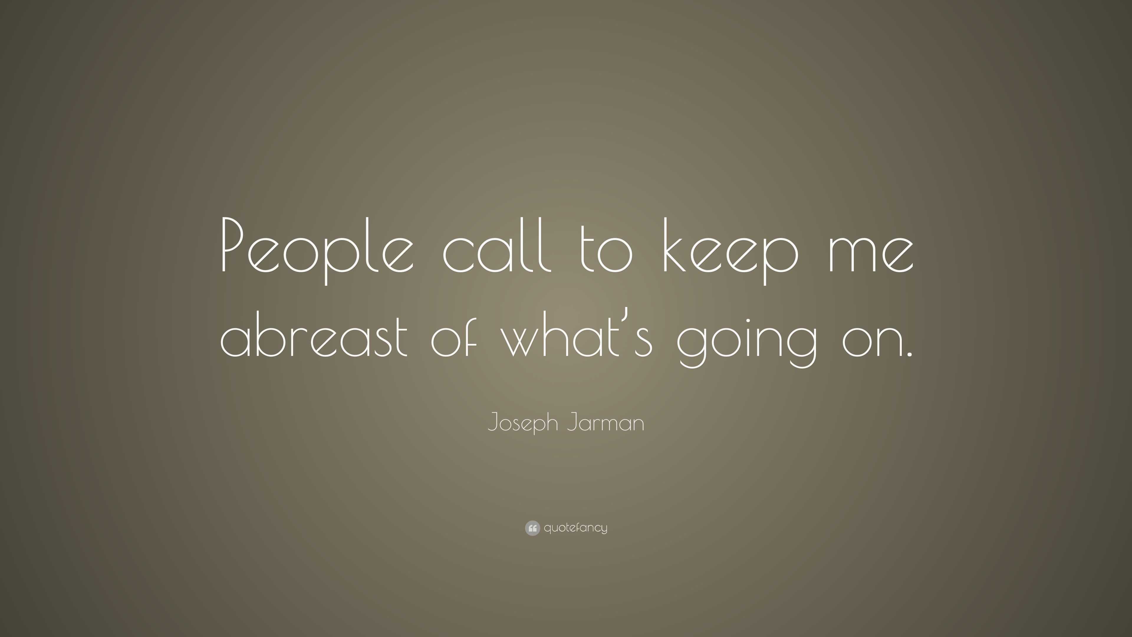 Joseph Jarman Quote: “People call to keep me abreast of what’s going on.”