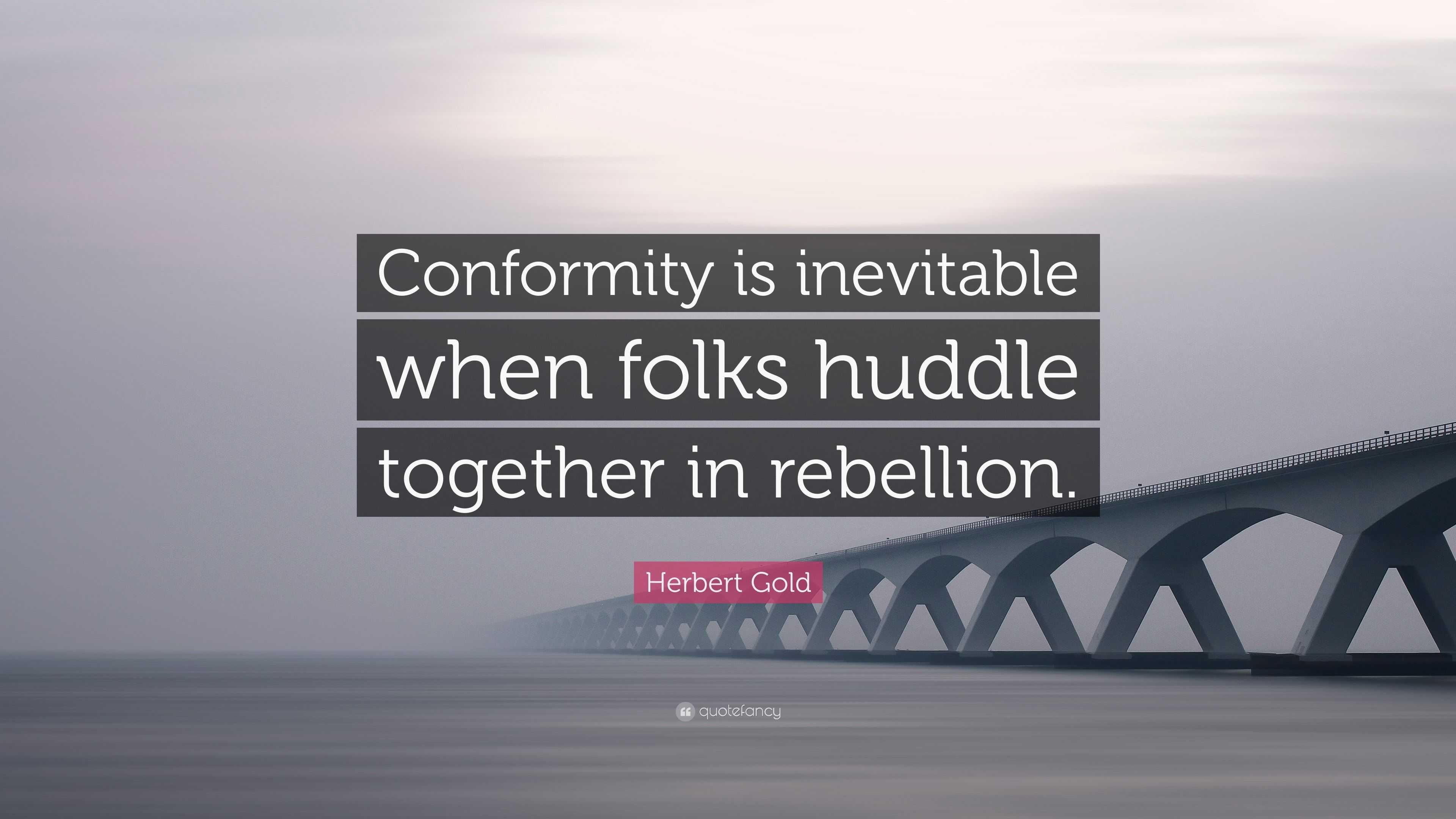 Herbert Gold Quote “conformity Is Inevitable When Folks Huddle Together In Rebellion” 6696