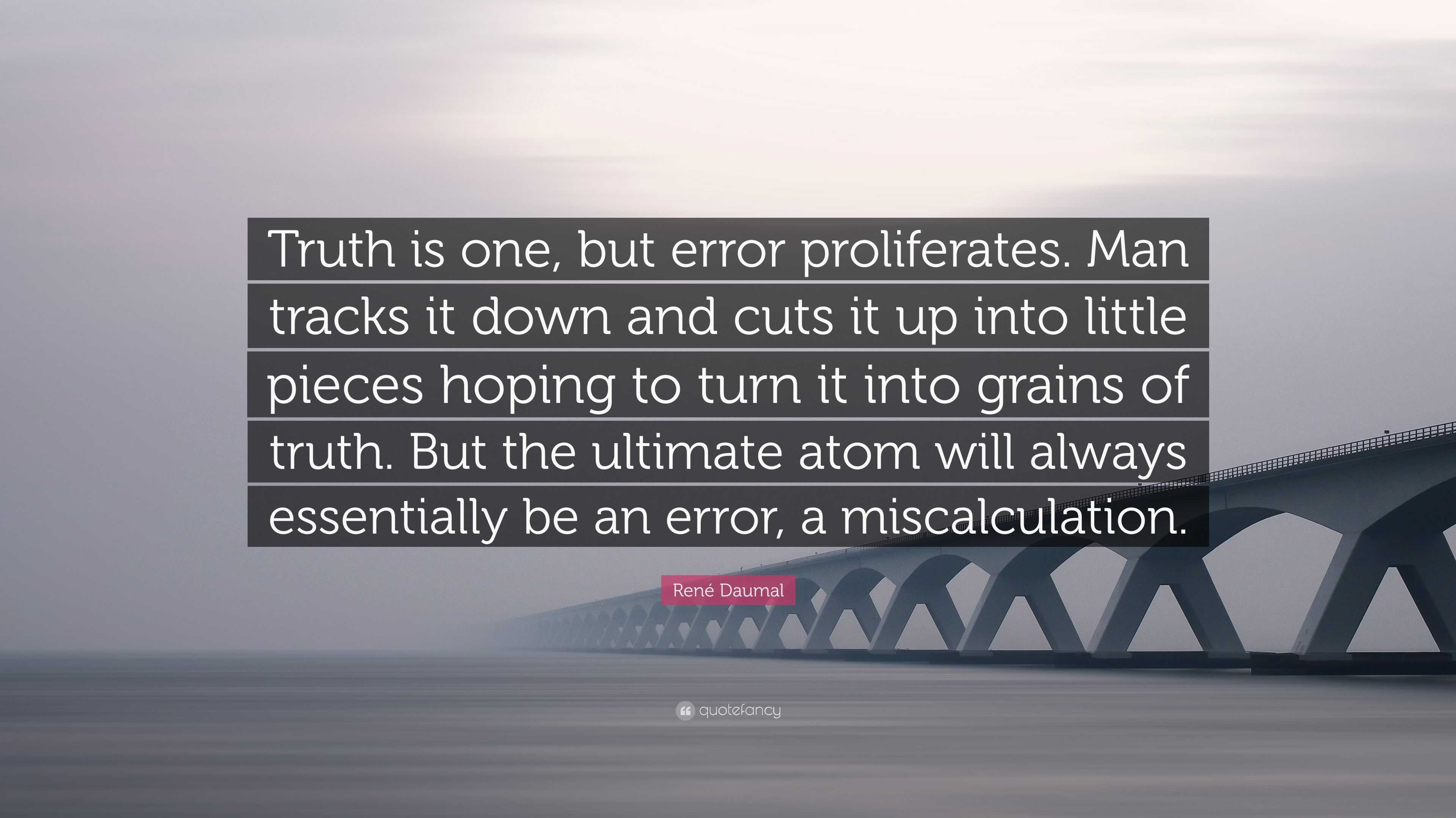 René Daumal Quote: “Truth is one, but error proliferates. Man tracks it ...