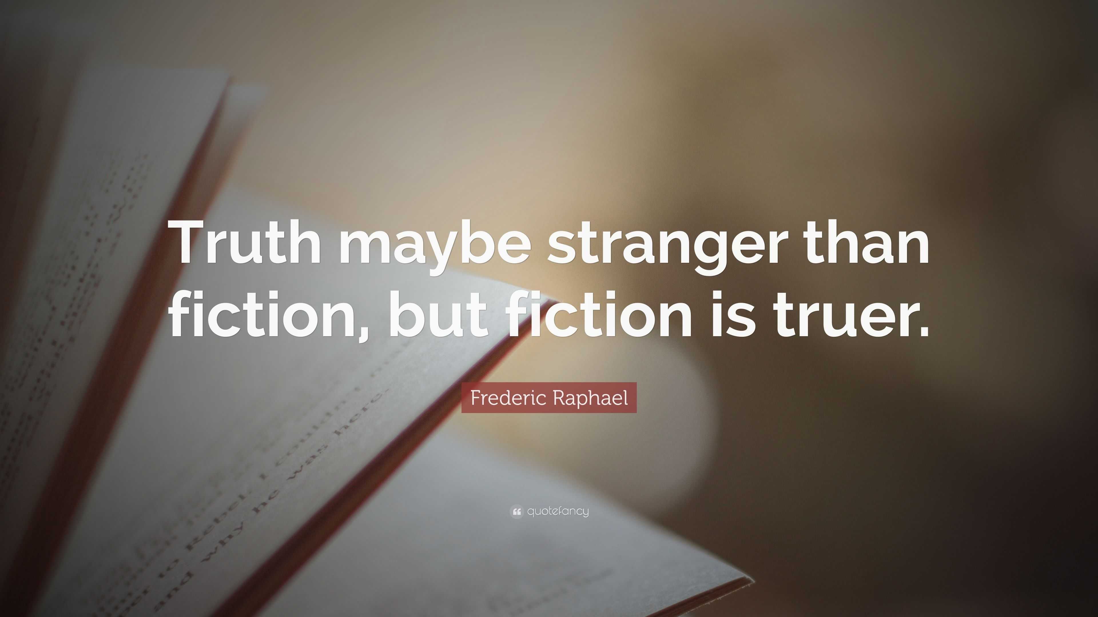 Frederic Raphael Quote: “Truth maybe stranger than fiction, but fiction