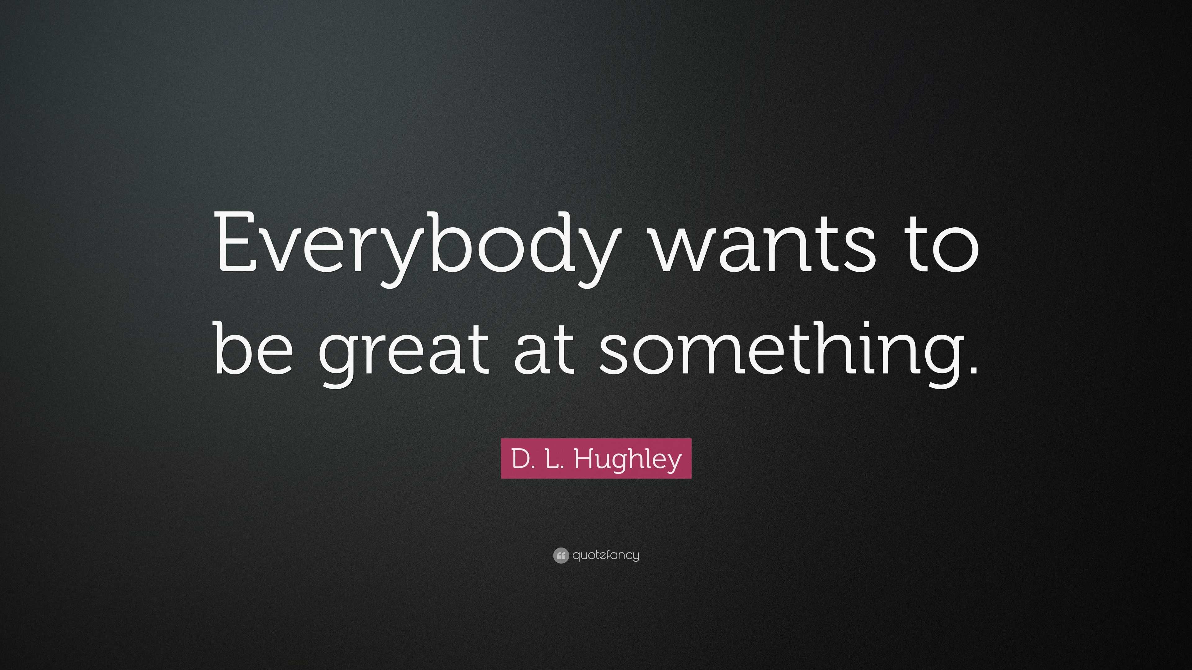 D. L. Hughley Quote: “Everybody wants to be great at something.”