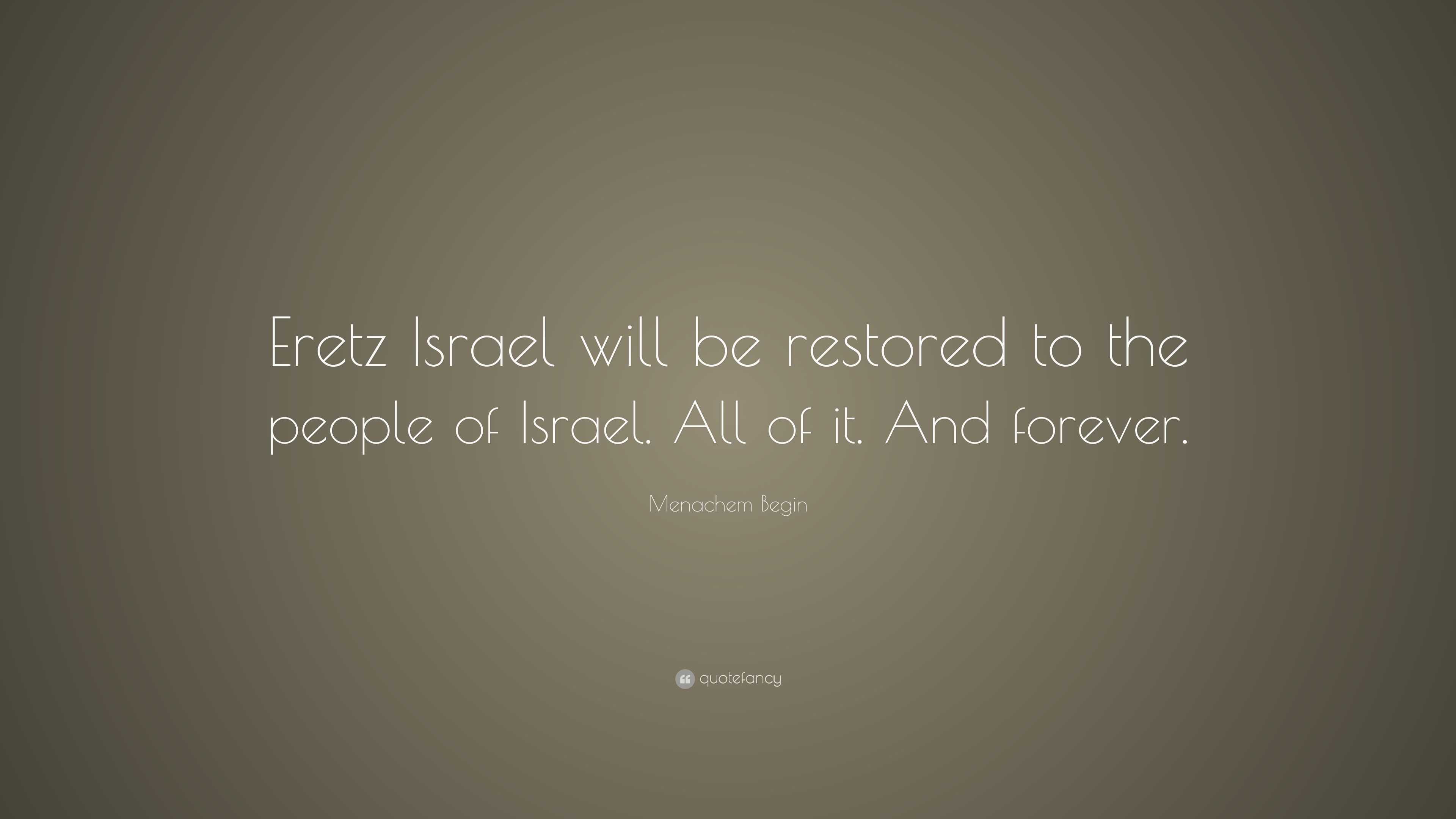 Menachem Begin Quote: “Eretz Israel will be restored to the people of