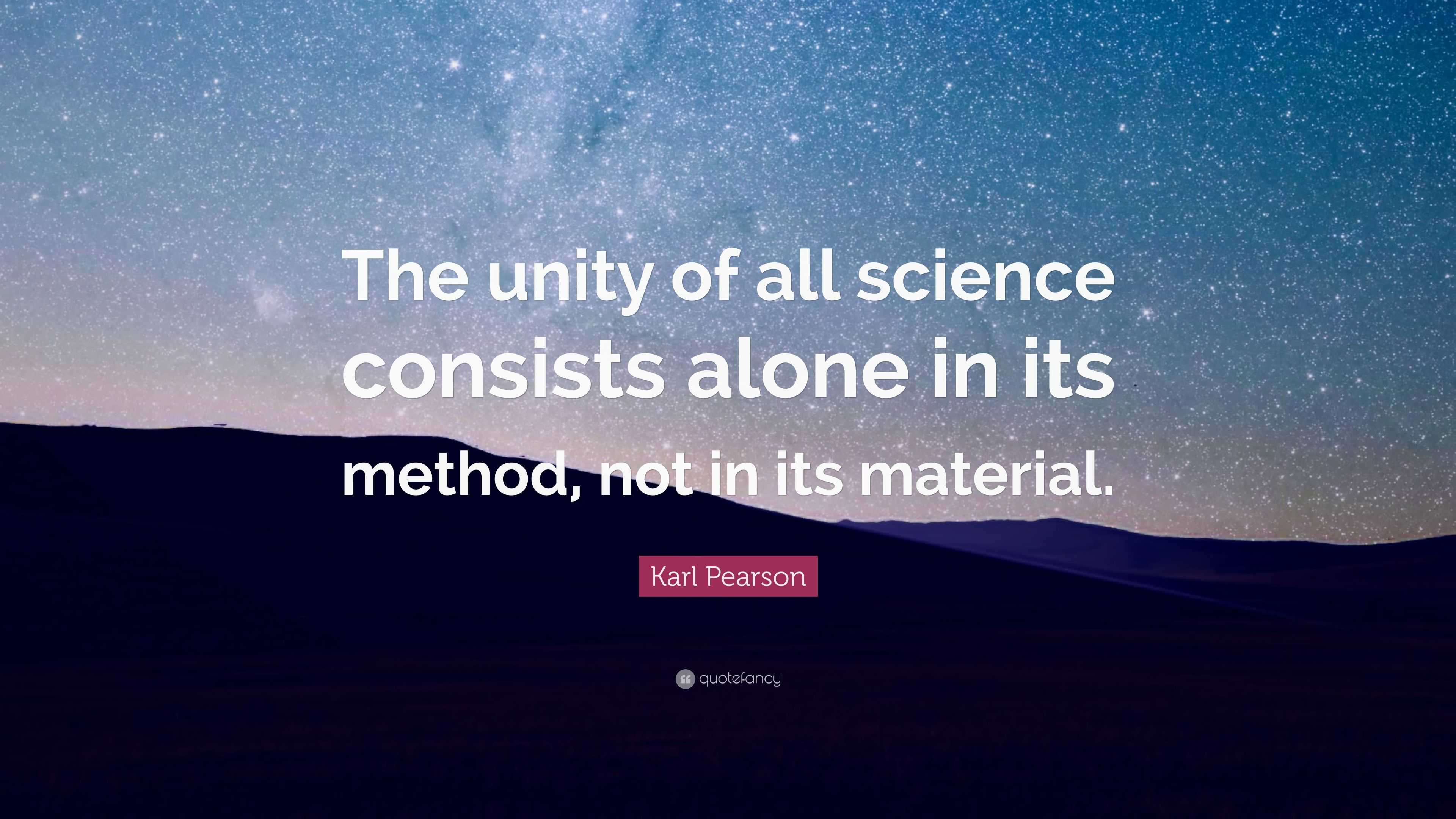 Karl Pearson Quote: “The unity of all science consists alone in its ...