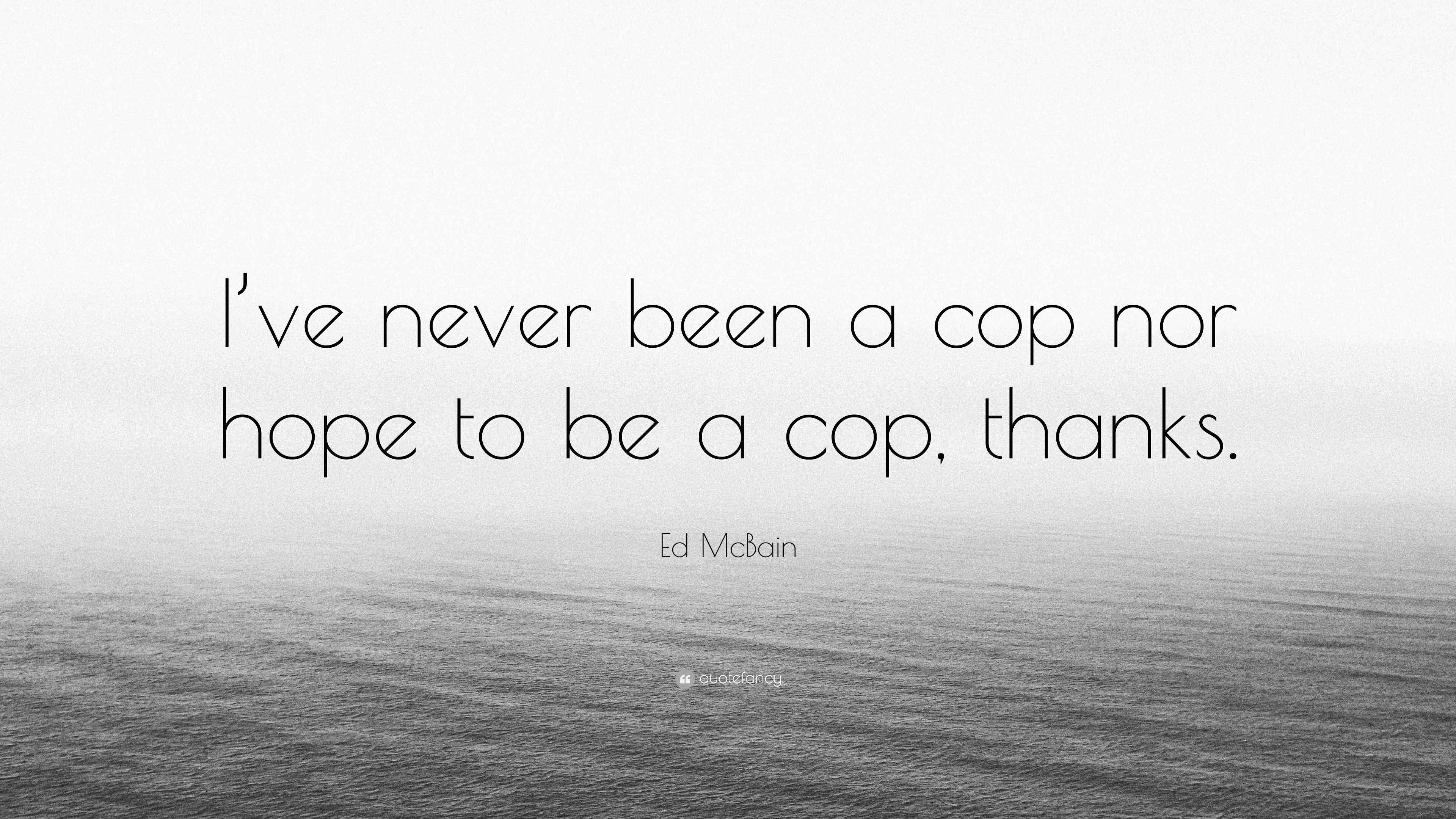Ed McBain Quote “I’ve never been a cop nor hope to be a cop, thanks.”
