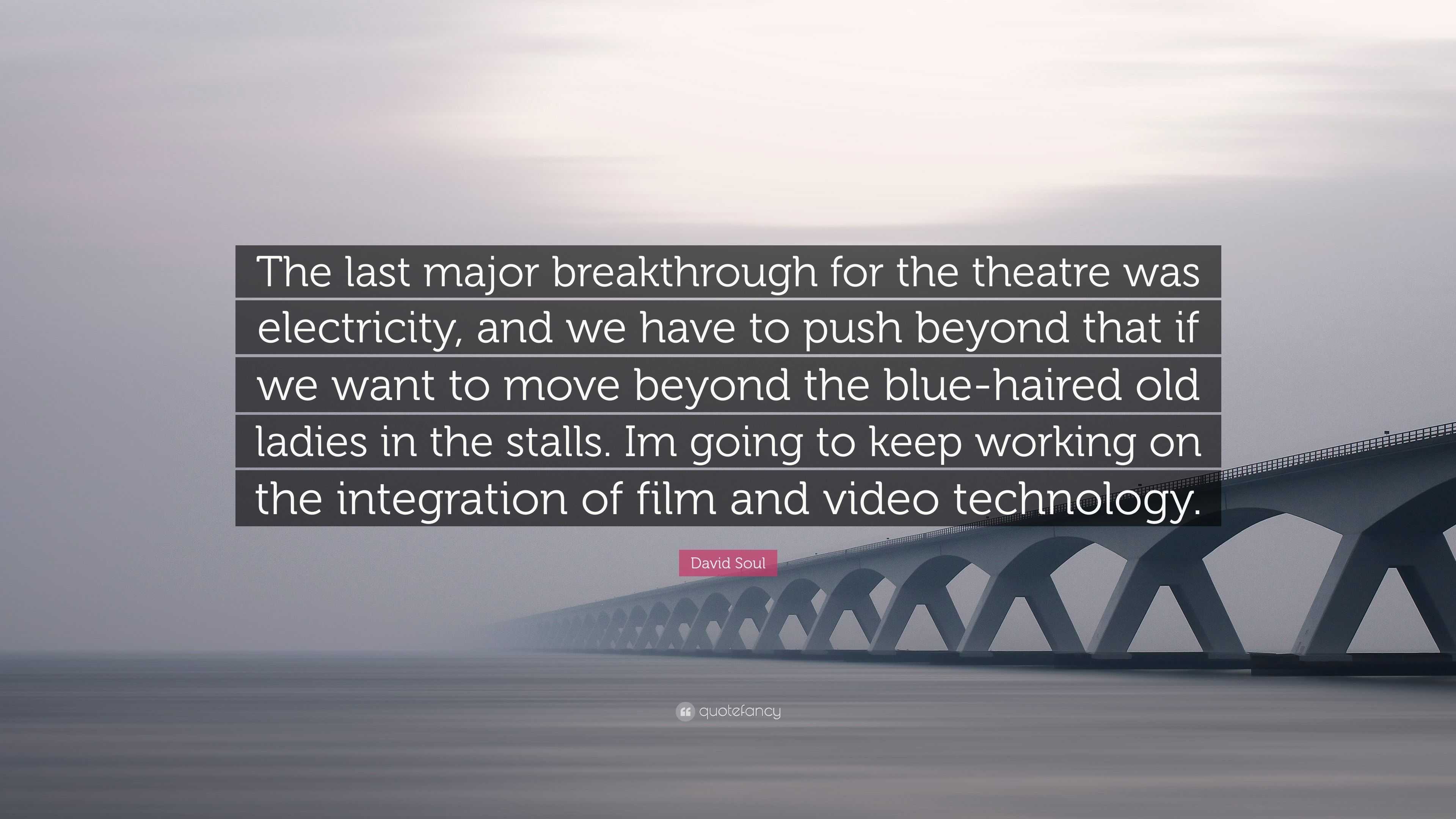 David Soul Quote: “The last major breakthrough for the theatre was  electricity, and we have to push beyond that if we want to move beyond t...”