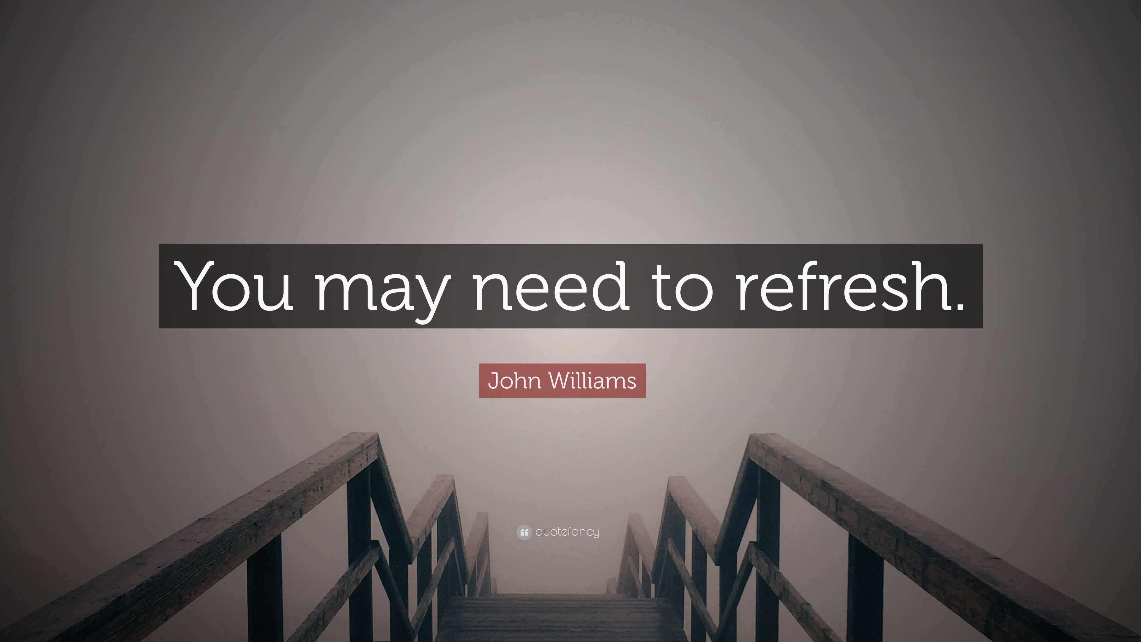 John Williams Quote: “You may need to refresh.”