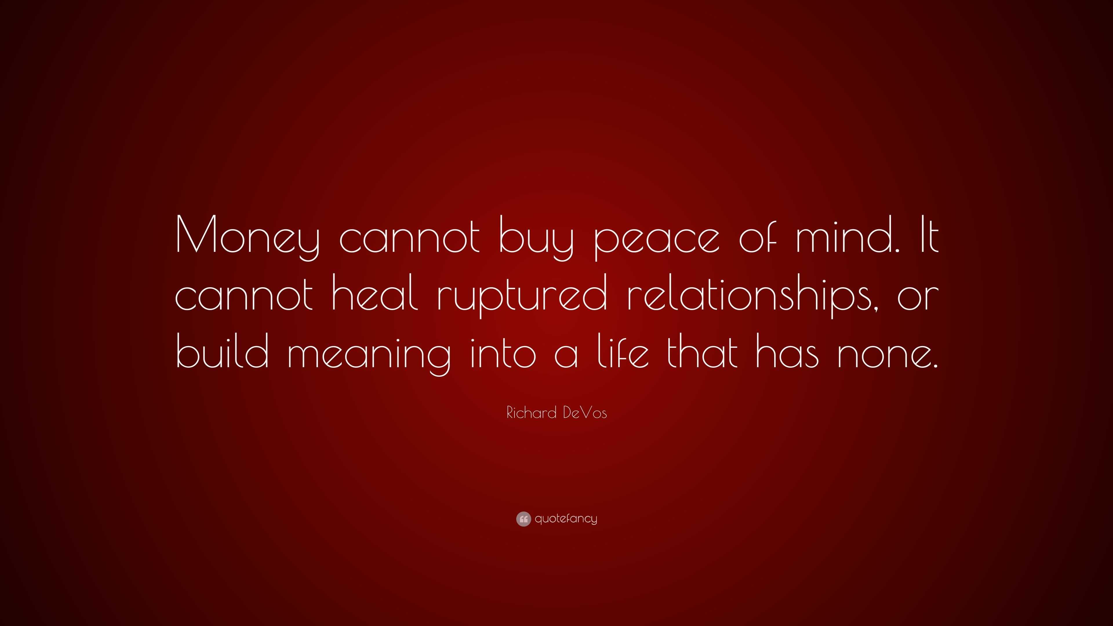 Richard Devos Quote Money Cannot Buy Peace Of Mind It Cannot Heal Ruptured Relationships Or Build