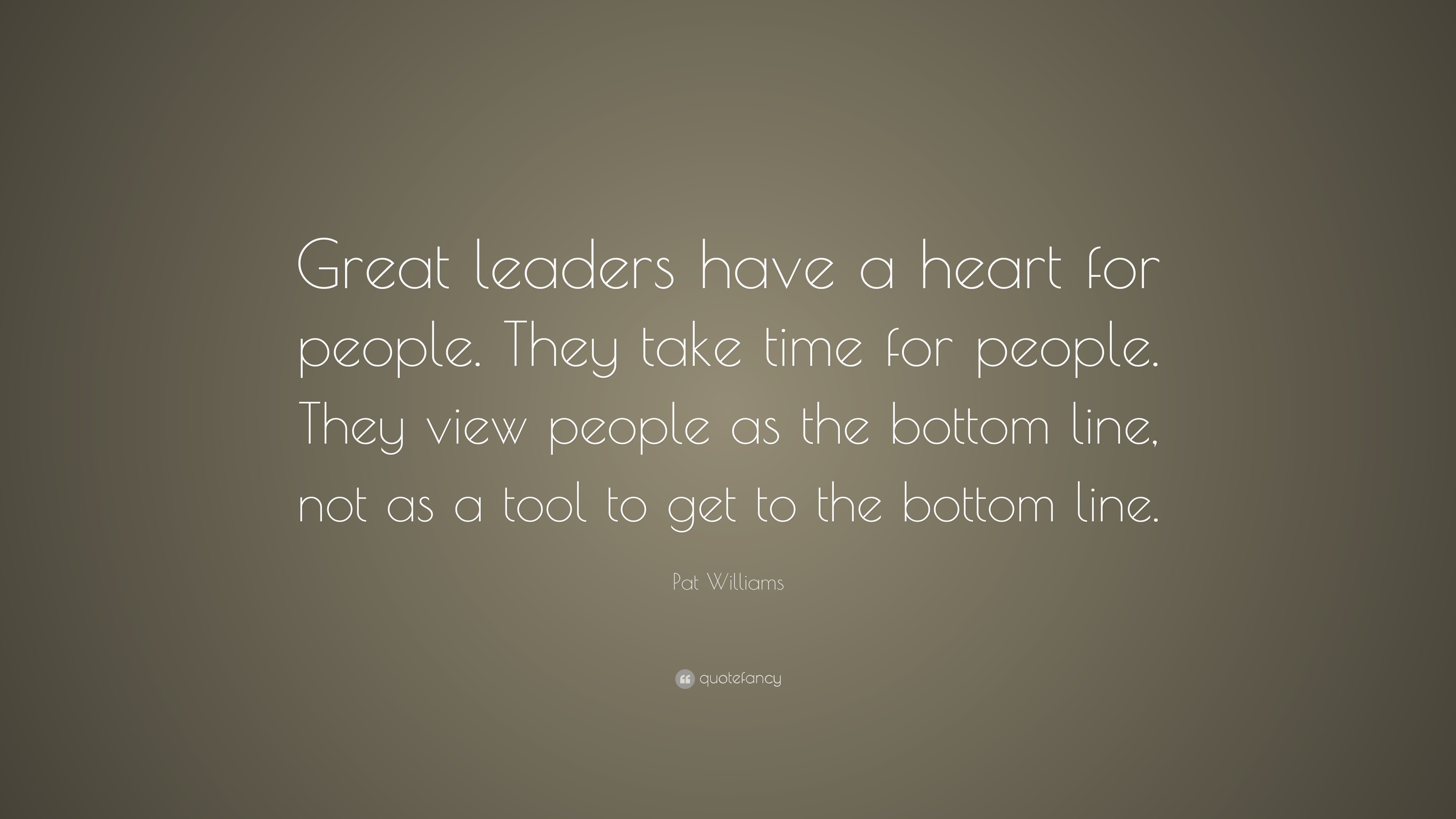 Pat Williams Quote: “Great leaders have a heart for people. They take ...